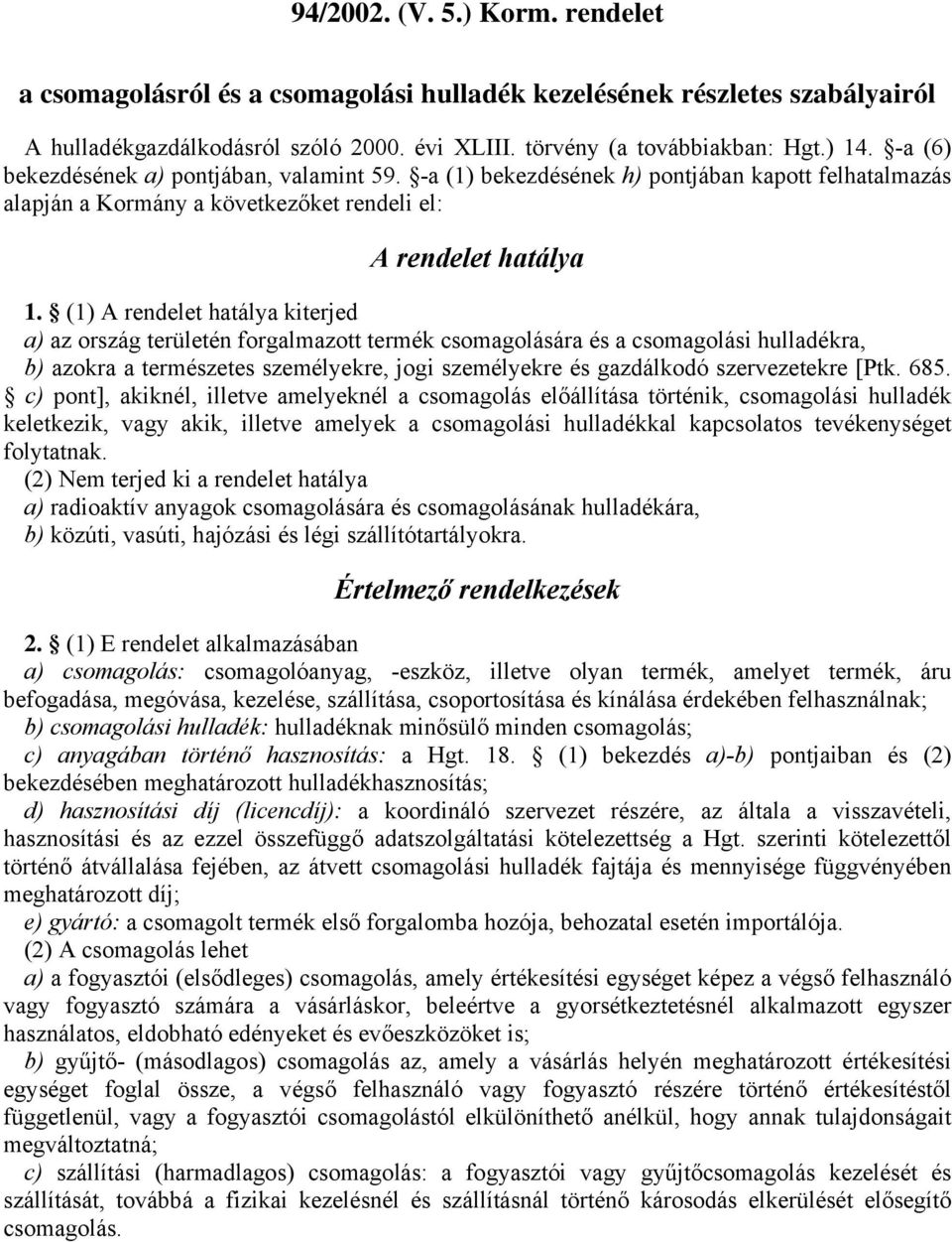 (1) A endelet hatálya kitejed a) az oszág teületén fogalmazott temék csomagoláa és a csomagoli hulladéka, b) azoka a temészetes személyeke, jogi személyeke és gazdálkodó szevezeteke [Ptk. 685.