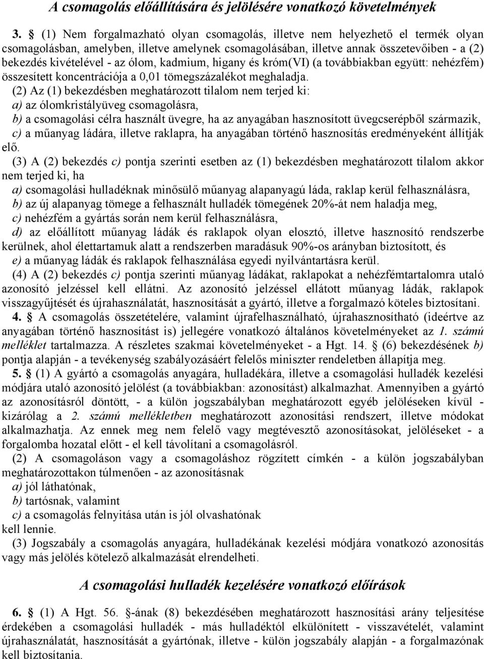 kadmium, higany és kóm(vi) (a továbbiakban együtt: nehézfém) összesített koncentációja a 0,01 tömegszázalékot meghaladja.