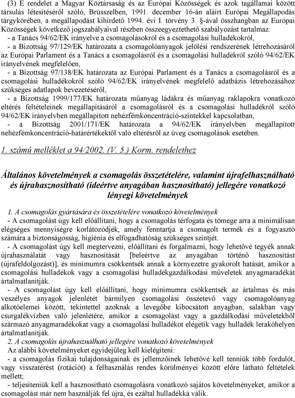 -ával összhangban az Euópai Közösségek következő jogszabályaival észben összeegyeztethető szabályozt tatalmaz: - a Tanács 94/62/EK iányelve a csomagolokól és a csomagoli hulladékokól, - a Bizottság