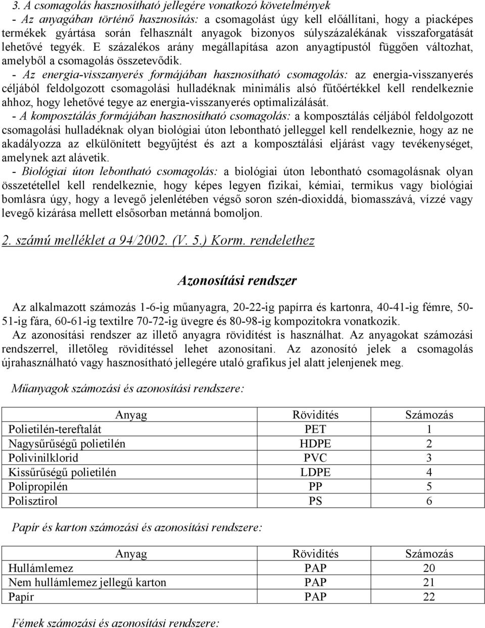 - Az enegia-visszanyeés fomájában ható csomagol: az enegia-visszanyeés céljából feldolgozott csomagoli hulladéknak minimális alsó fűtőétékkel kell endelkeznie ahhoz, hogy lehetővé tegye az