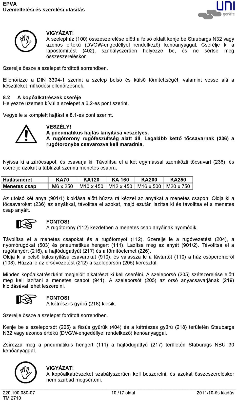 Ellenőrizze a DIN 33941 szerint a szelep belső és külső tömítettségét, valamint vesse alá a készüléket működési ellenőrzésnek. 8.2 A kopóalkatrészek cseréje Helyezze üzemen kívül a szelepet a 6.