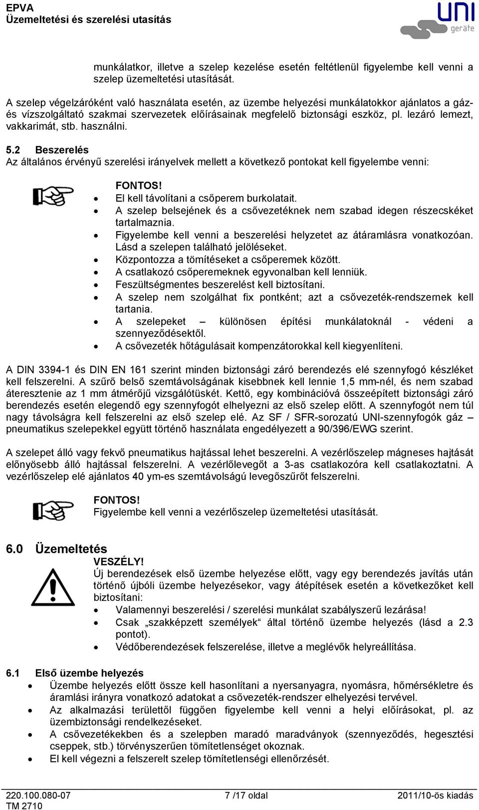 lezáró lemezt, vakkarimát, stb. használni. 5.2 Beszerelés Az általános érvényű szerelési irányelvek mellett a következő pontokat kell figyelembe venni: FONTOS!