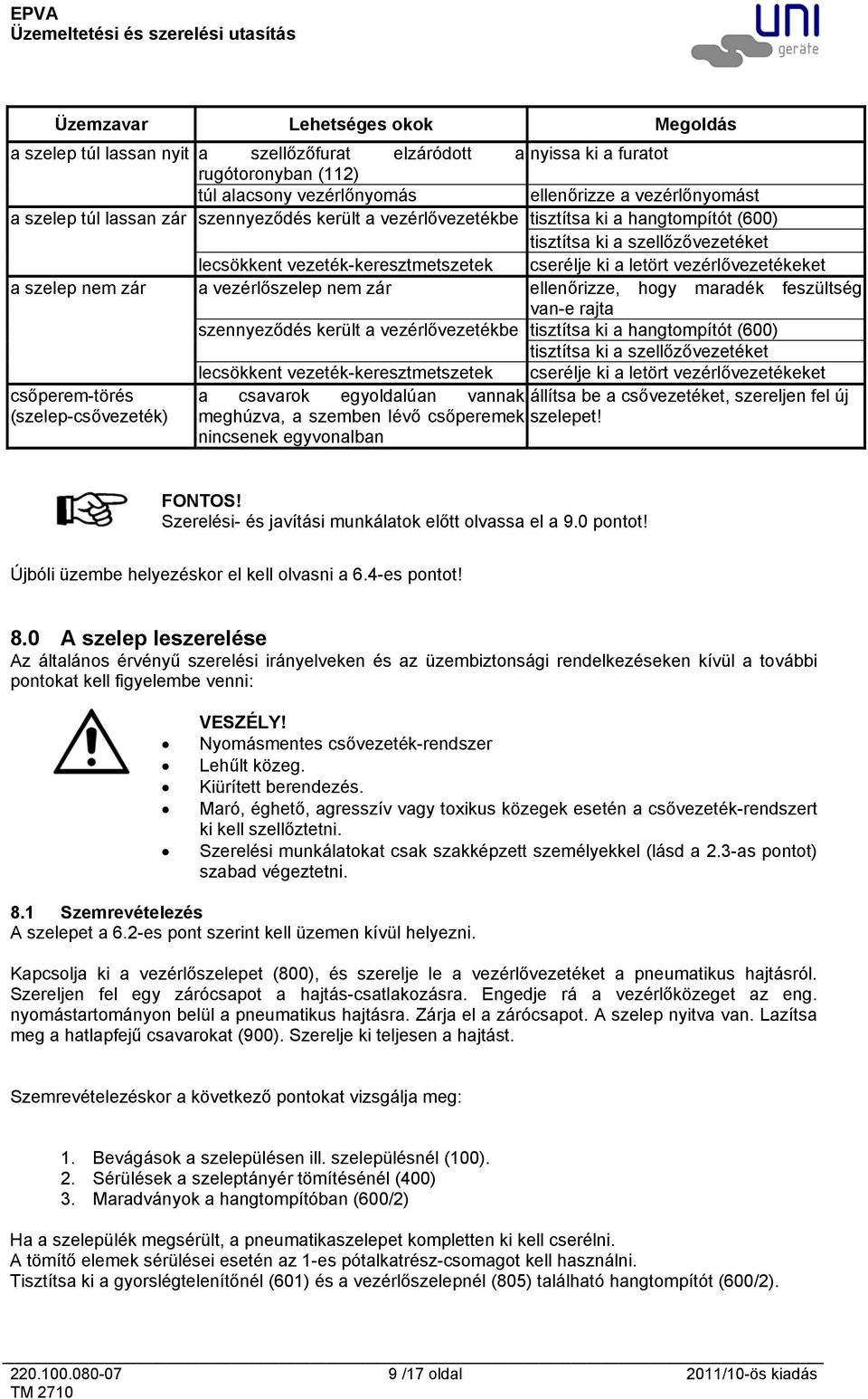 szelep nem zár a vezérlőszelep nem zár ellenőrizze, hogy maradék feszültség vane rajta szennyeződés került a vezérlővezetékbe tisztítsa ki a hangtompítót (600) tisztítsa ki a szellőzővezetéket