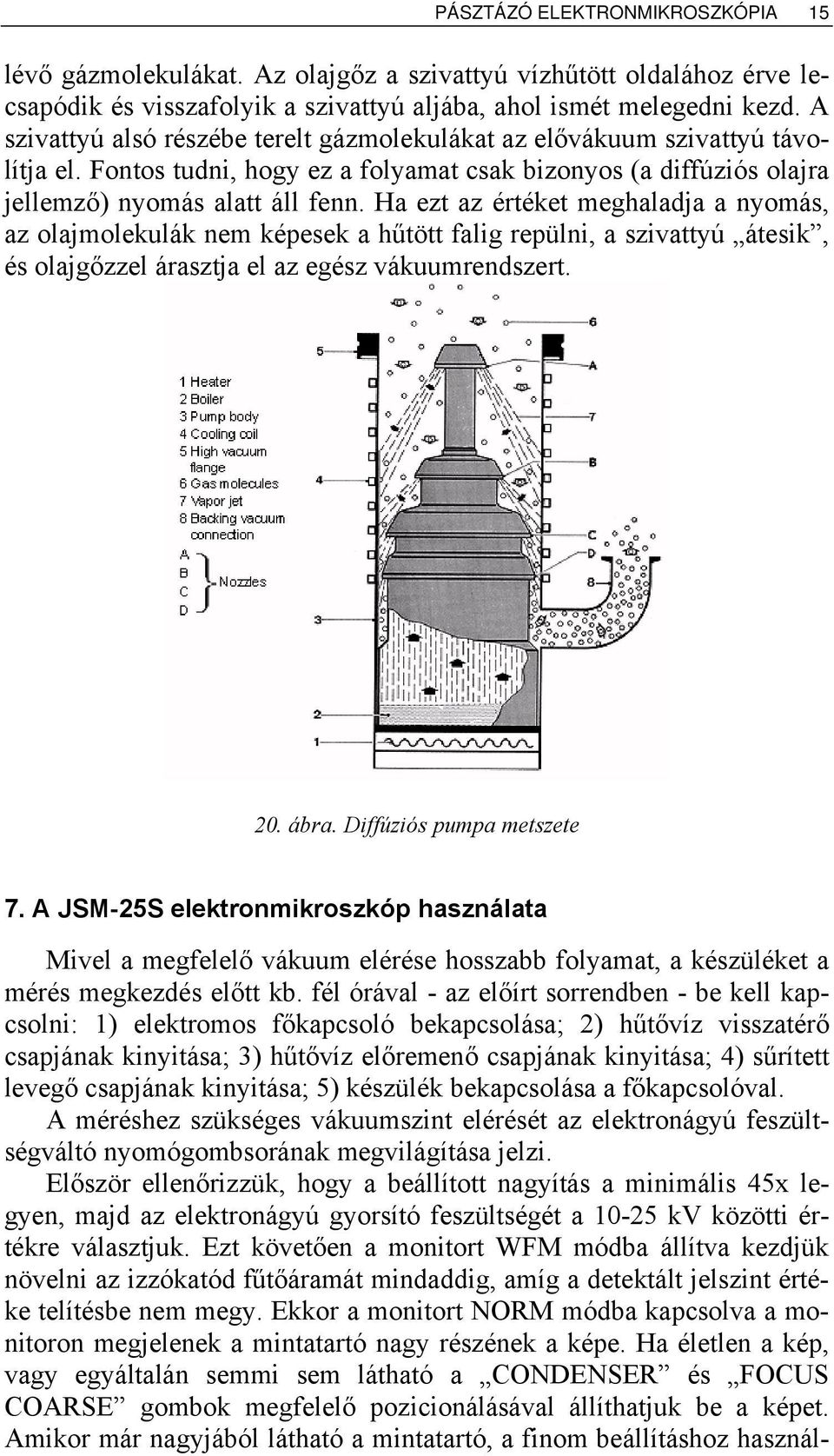 Ha ezt az értéket meghaladja a nyomás, az olajmolekulák nem képesek a hűtött falig repülni, a szivattyú átesik, és olajgőzzel árasztja el az egész vákuumrendszert. 20. ábra.