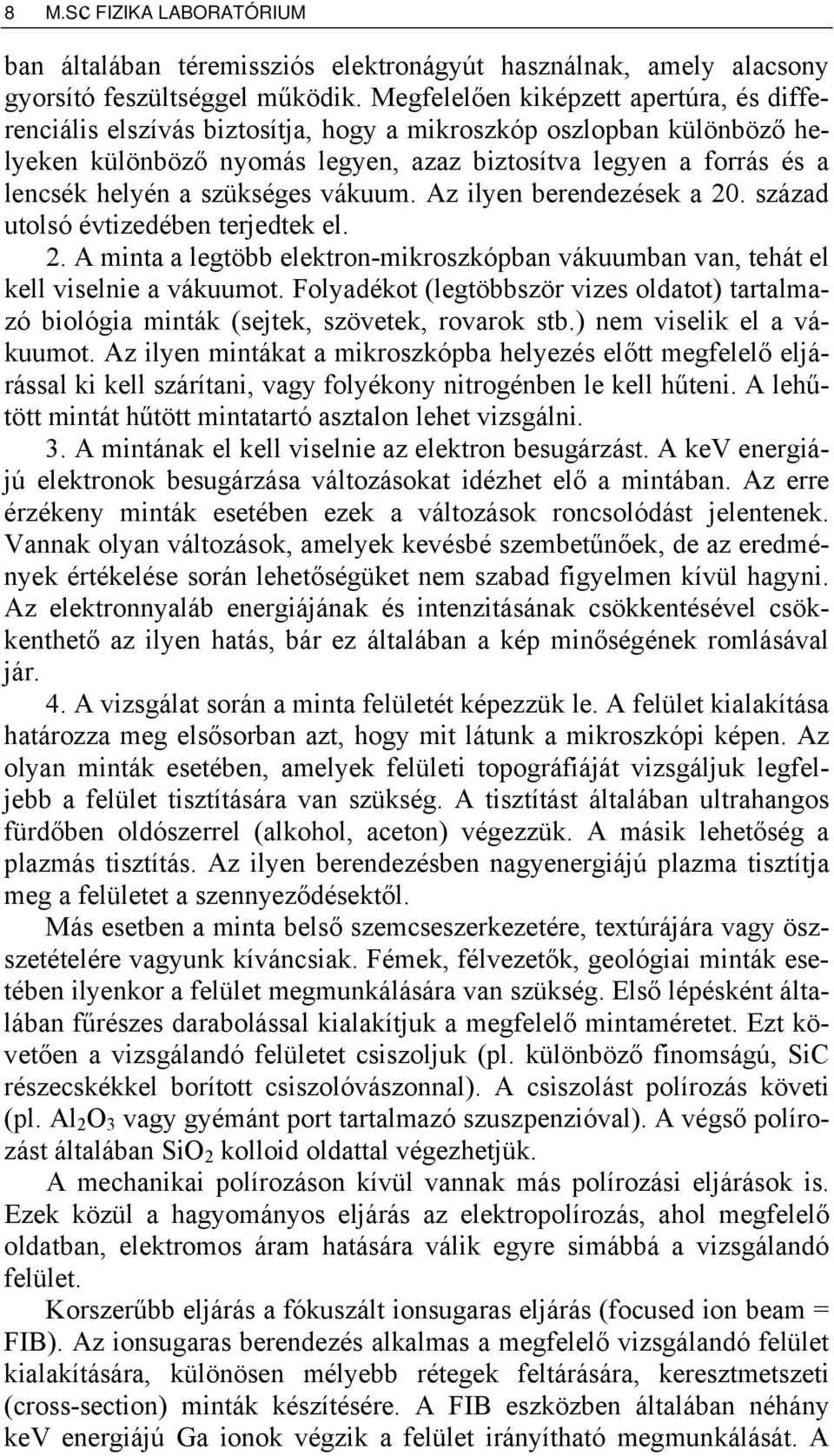 szükséges vákuum. Az ilyen berendezések a 20. század utolsó évtizedében terjedtek el. 2. A minta a legtöbb elektron-mikroszkópban vákuumban van, tehát el kell viselnie a vákuumot.