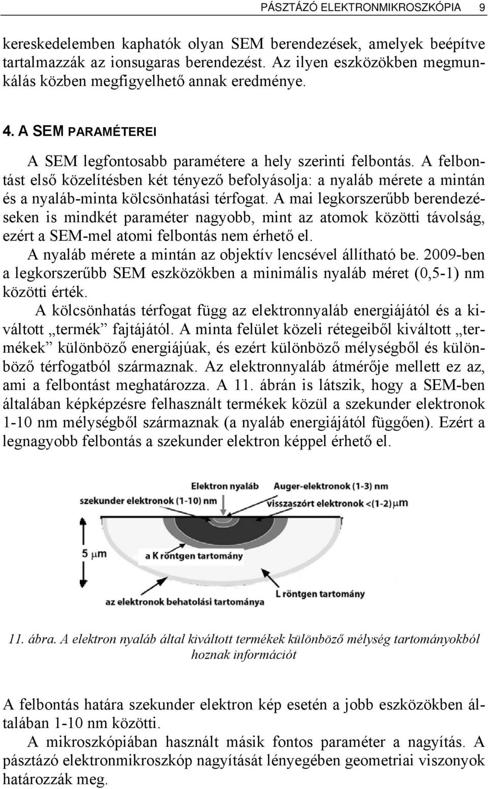 A felbontást első közelítésben két tényező befolyásolja: a nyaláb mérete a mintán és a nyaláb-minta kölcsönhatási térfogat.