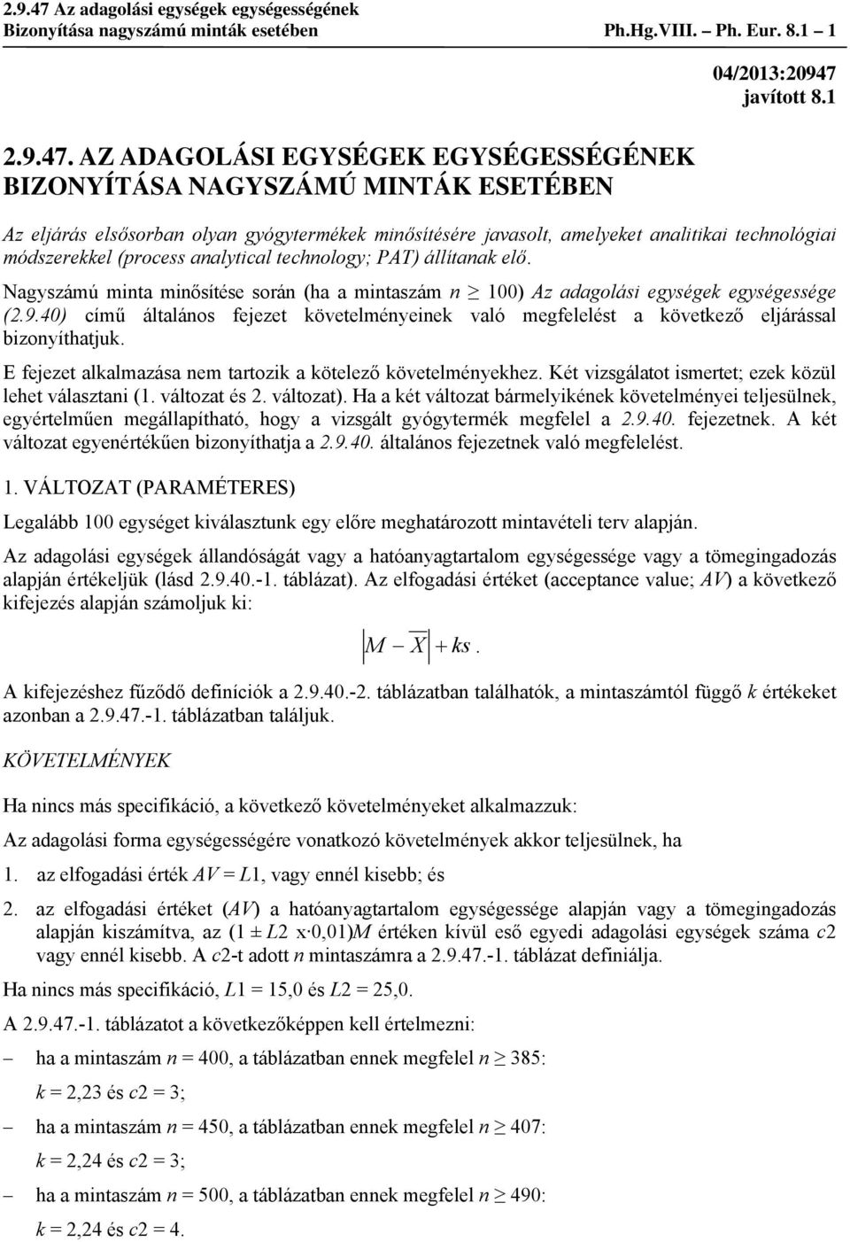 Nagyszámú minta minősítése során (ha a mintaszám n 100) Az adagolási egységek egységessége (2.9.40) című általános fejezet követelményeinek való megfelelést a következő eljárással bizonyíthatjuk.