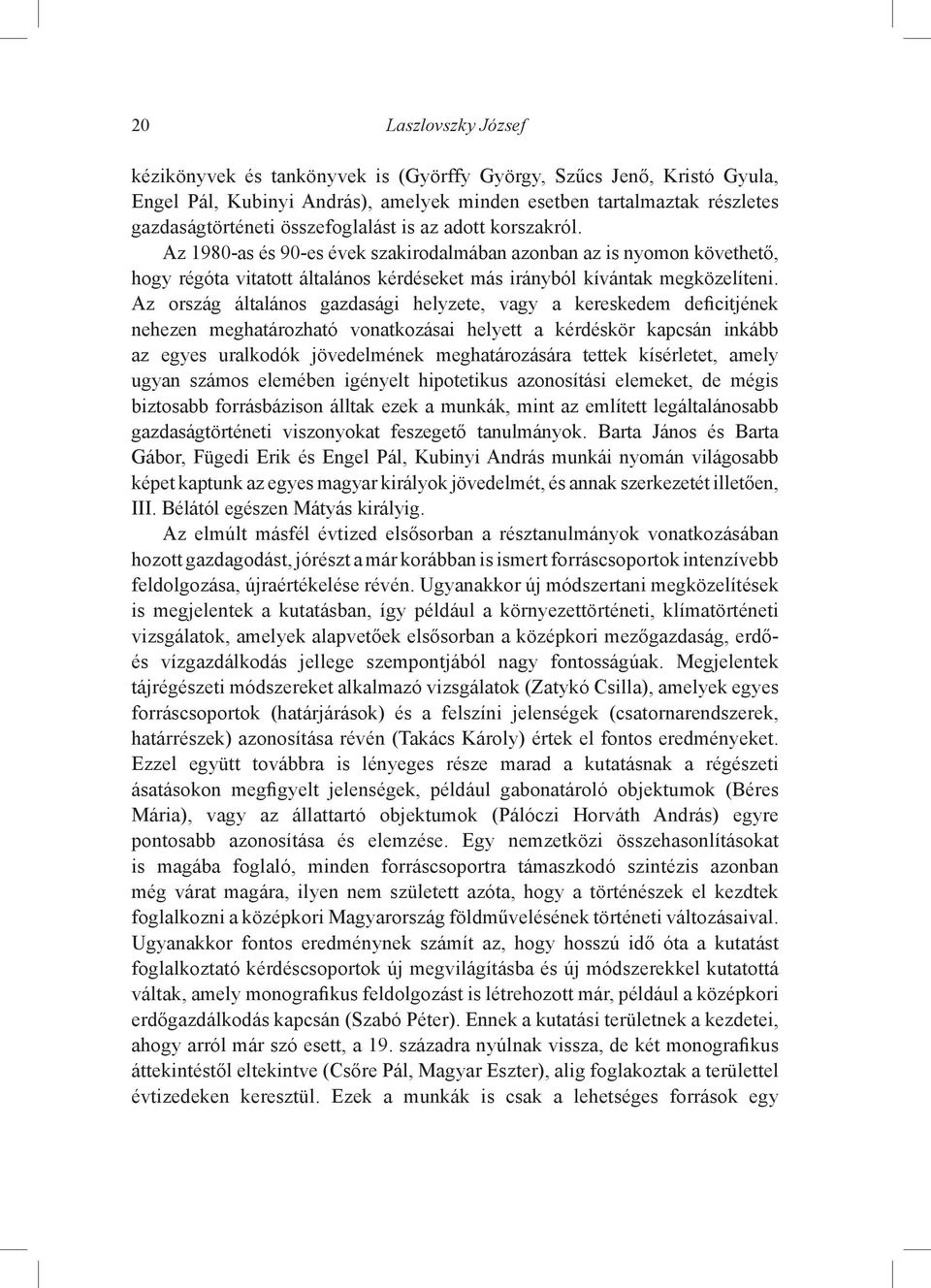 Az ország általános gazdasági helyzete, vagy a kereskedem deficitjének nehezen meghatározható vonatkozásai helyett a kérdéskör kapcsán inkább az egyes uralkodók jövedelmének meghatározására tettek