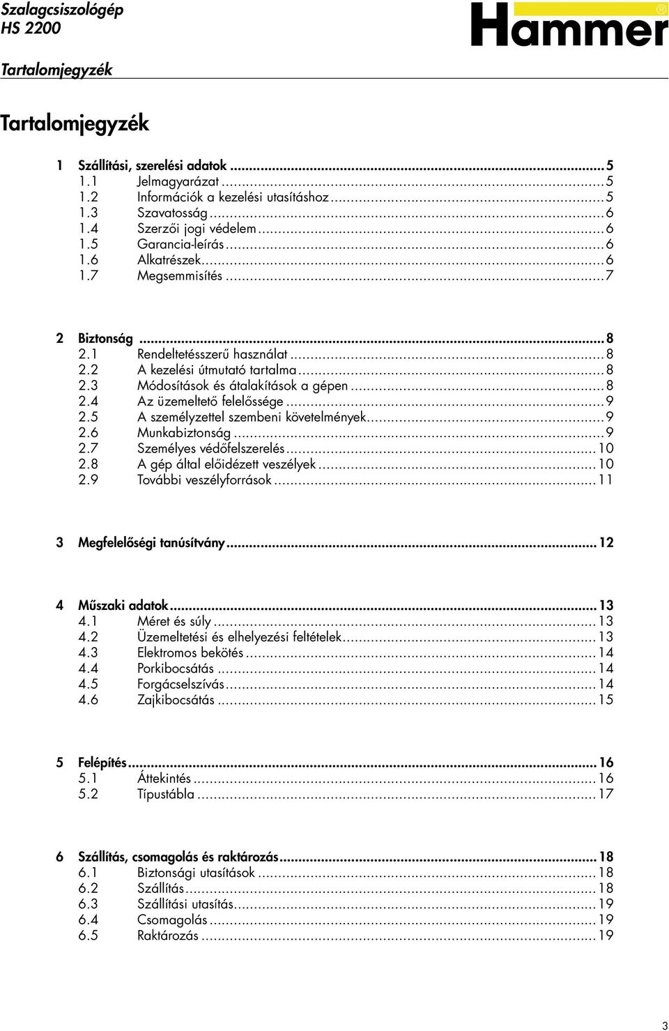 ..9 2.5 A személyzettel szembeni követelmények...9 2.6 Munkabiztonság...9 2.7 Személyes védőfelszerelés...10 2.8 A gép által előidézett veszélyek...10 2.9 További veszélyforrások.