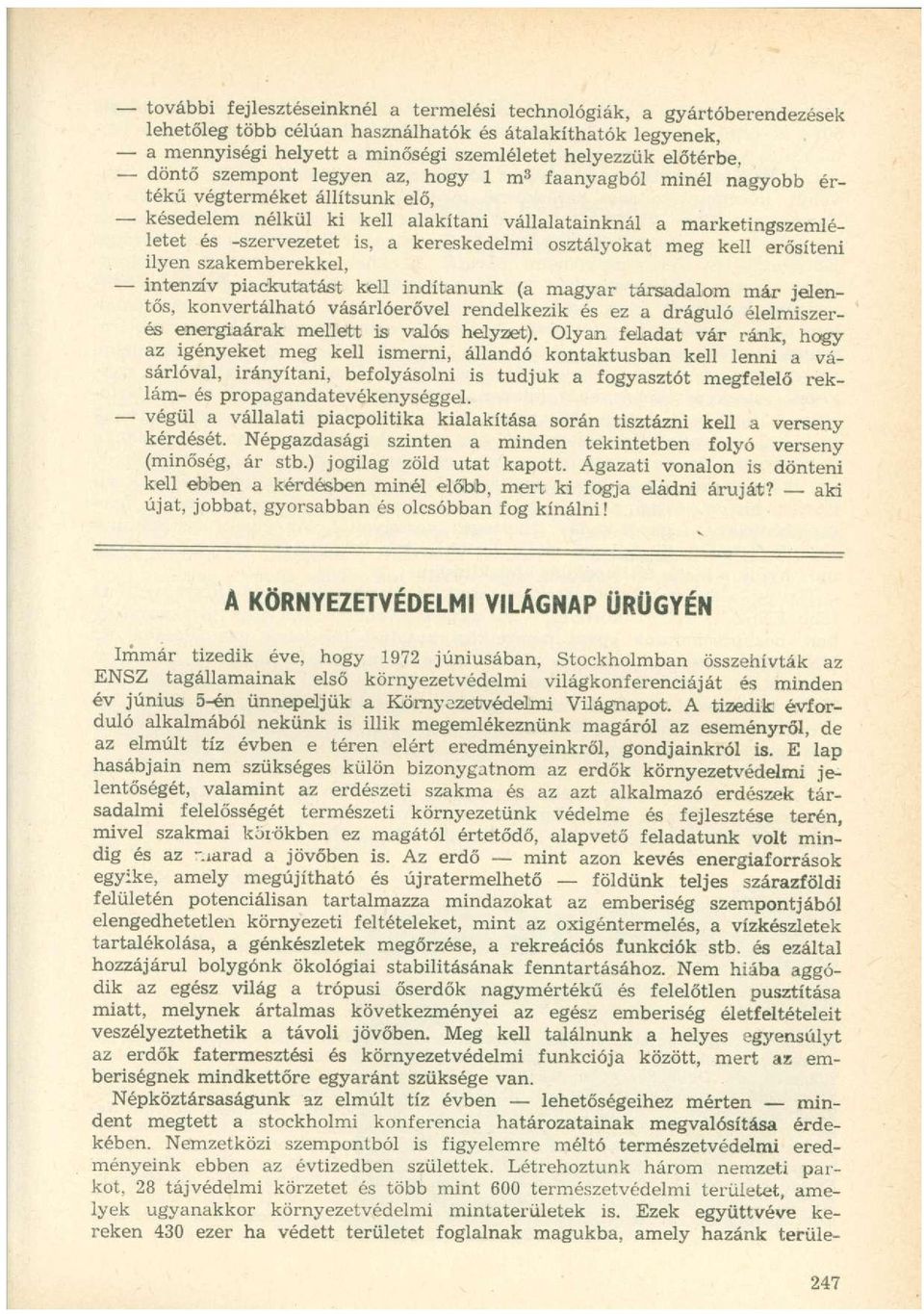 kereskedelmi osztályokat meg kell erősíteni ilyen szakemberekkel, intenzív piackutatást kell indítanunk (a magyar társadalom már jelentős, konvertálható vásárlóerővel rendelkezik és ez a dráguló