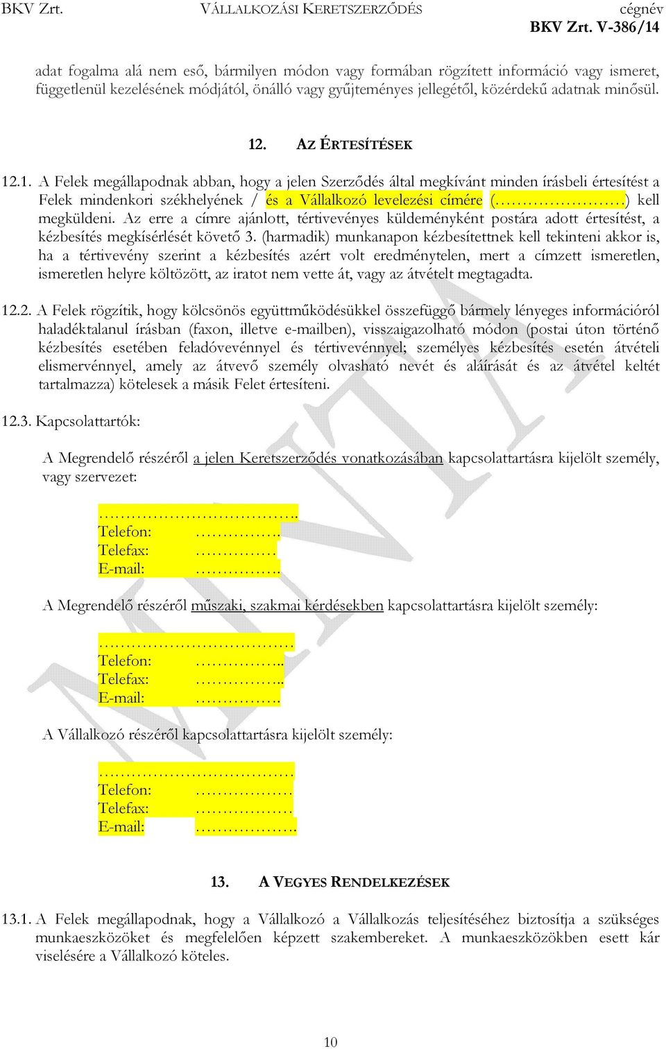 .1. A Felek megállapodnak abban, hogy a jelen Szerzıdés által megkívánt minden írásbeli értesítést a Felek mindenkori székhelyének / és a Vállalkozó levelezési címére ( ) kell megküldeni.