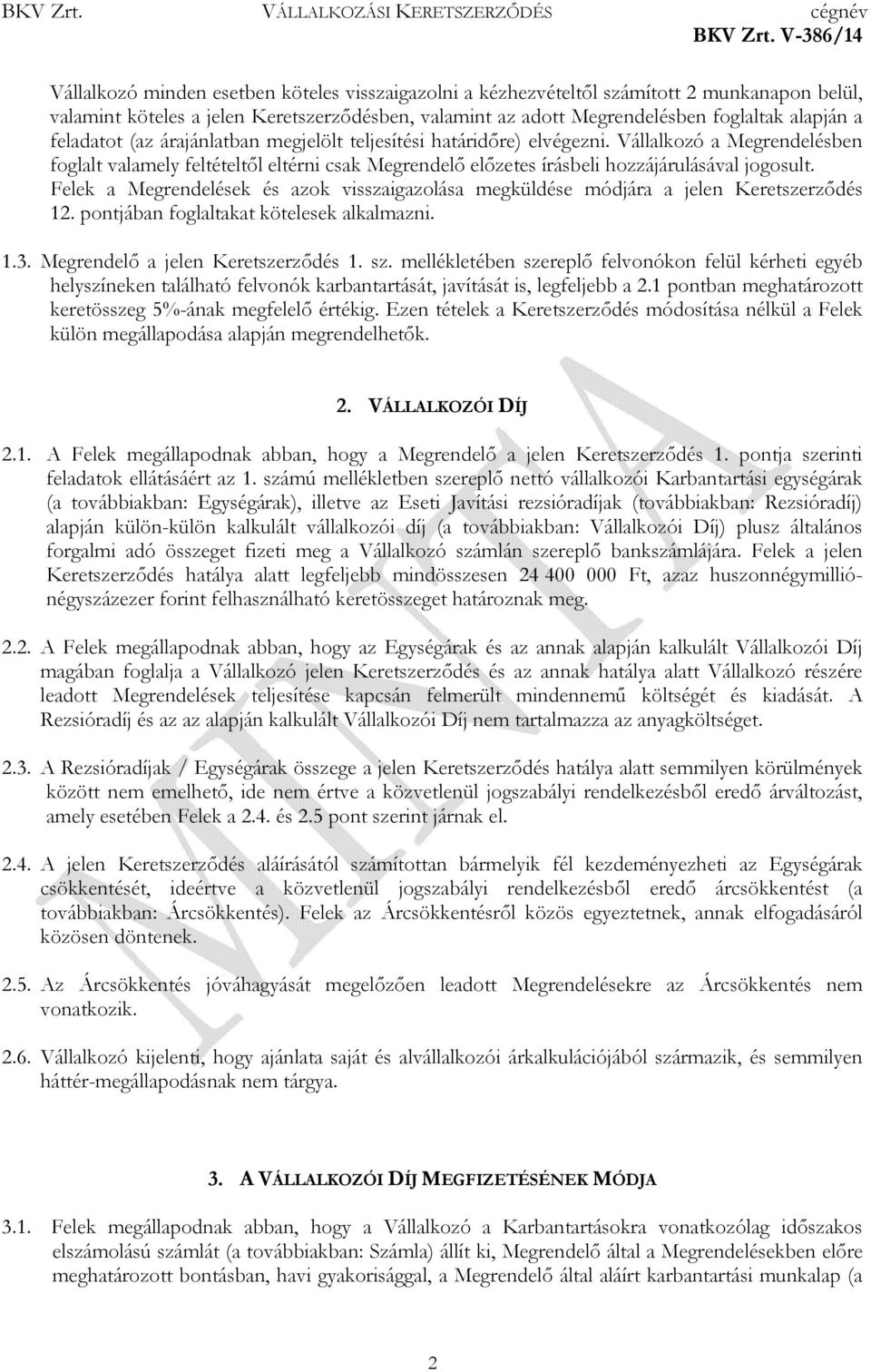 Felek a Megrendelések és azok visszaigazolása megküldése módjára a jelen Keretszerzıdés 12. pontjában foglaltakat kötelesek alkalmazni. 1.3. Megrendelı a jelen Keretszerzıdés 1. sz.