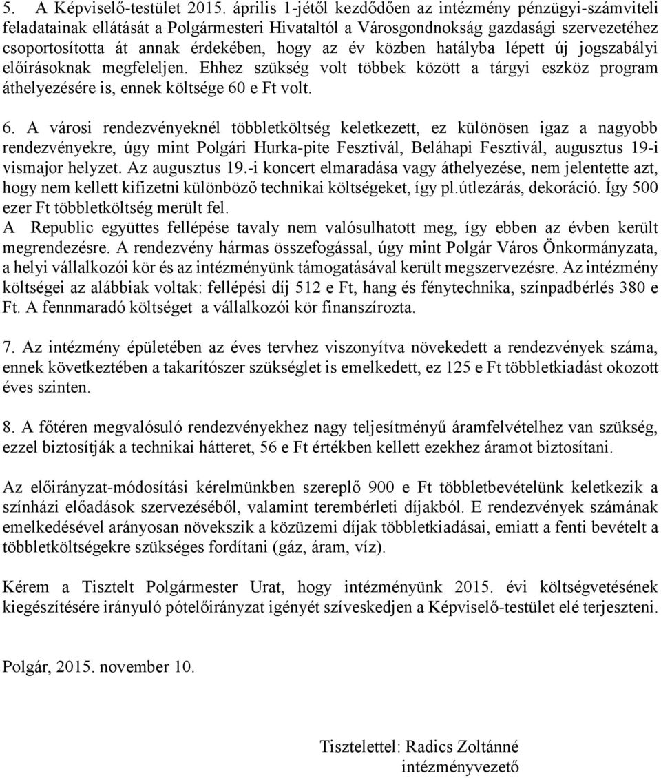 közben hatályba lépett új jogszabályi előírásoknak megfeleljen. Ehhez szükség volt többek között a tárgyi eszköz program áthelyezésére is, ennek költsége 60