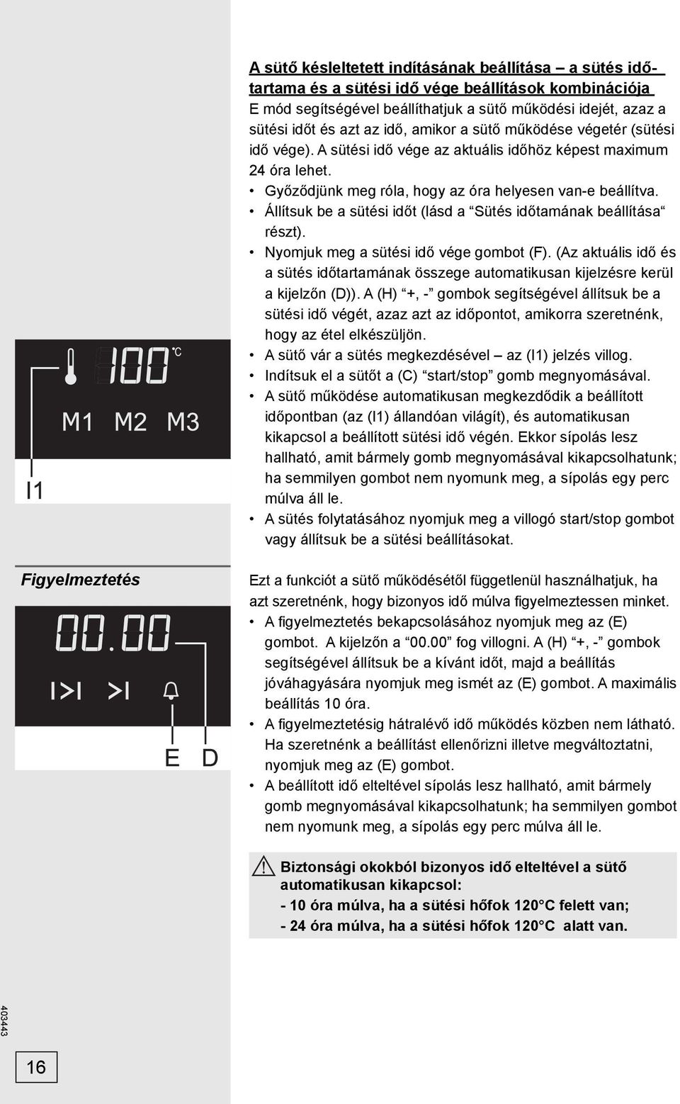 Állítsuk be a sütési időt (lásd a Sütés időtamának beállítása részt). Nyomjuk meg a sütési idő vége gombot (F).