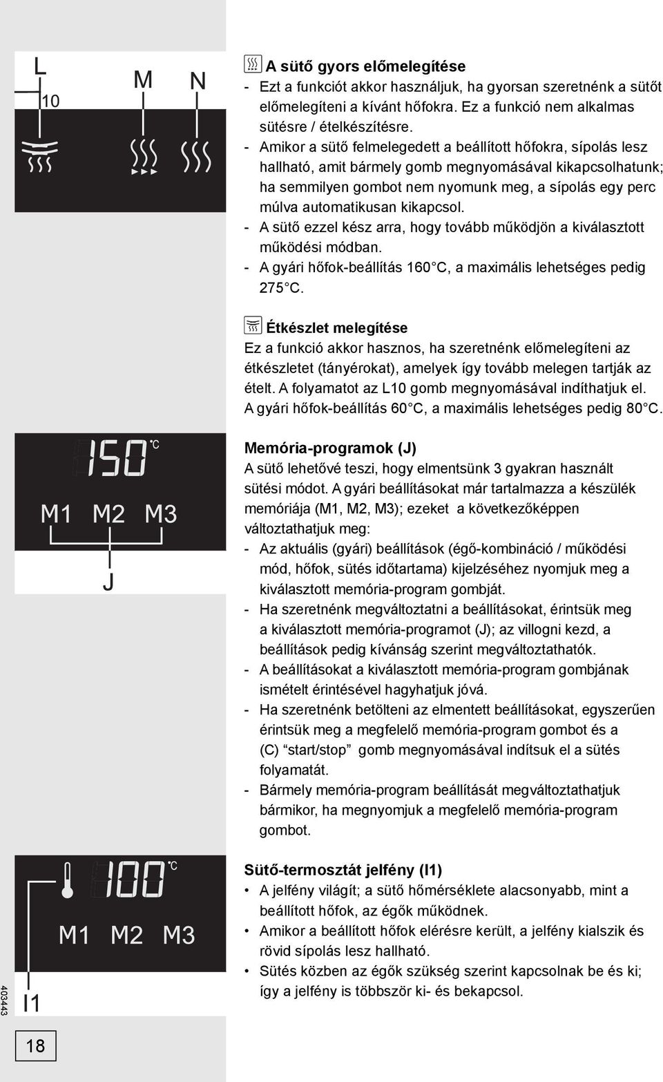 kikapcsol. - A sütő ezzel kész arra, hogy tovább működjön a kiválasztott működési módban. - A gyári hőfok-beállítás 160 C, a maximális lehetséges pedig 275 C.