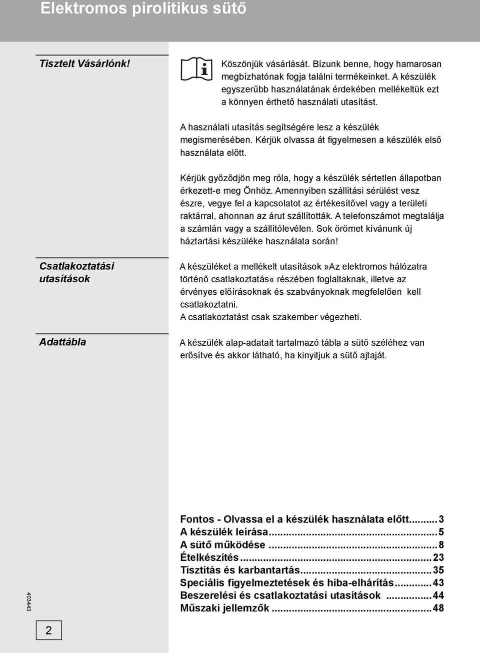 Kérjük olvassa át fi gyelmesen a készülék első használata előtt. Kérjük győződjön meg róla, hogy a készülék sértetlen állapotban érkezett-e meg Önhöz.