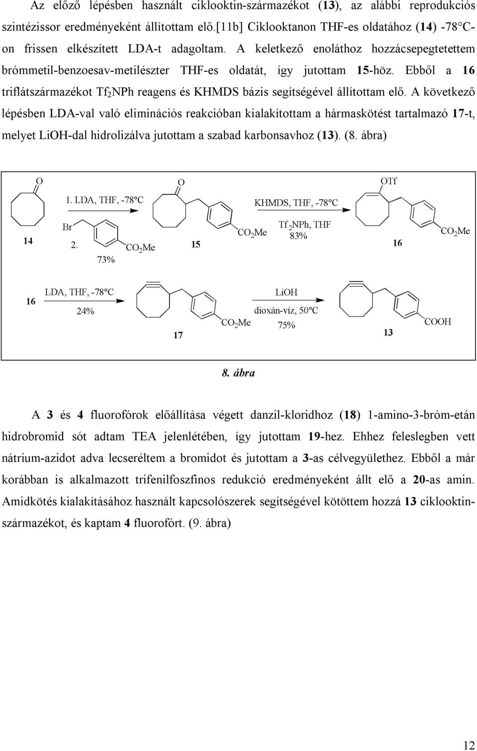 Ebből a 16 triflátszármazékot Tf 2 NPh reagens és KHMDS bázis segítségével állítottam elő.