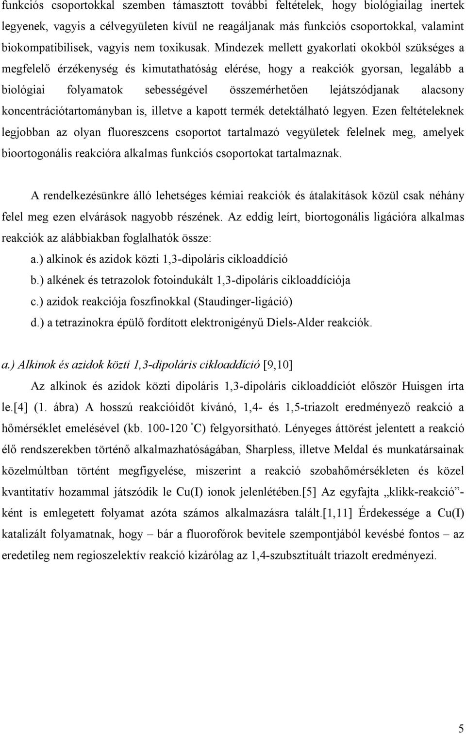 Mindezek mellett gyakorlati okokból szükséges a megfelelő érzékenység és kimutathatóság elérése, hogy a reakciók gyorsan, legalább a biológiai folyamatok sebességével összemérhetően lejátszódjanak