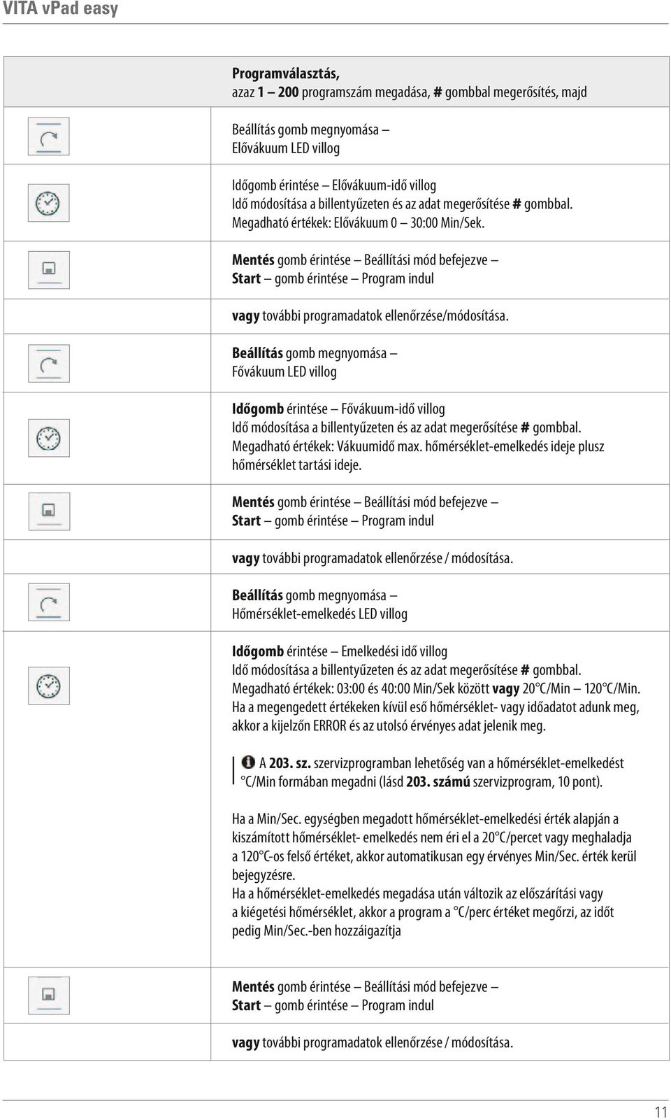 Mentés gomb érintése Beállítási mód befejezve Start gomb érintése Program indul vagy további programadatok ellenőrzése/módosítása.