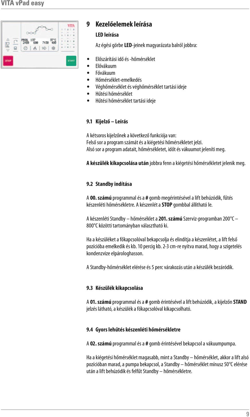 Alsó sor a program adatait, hőmérsékletet, időt és vákuumot jeleníti meg. A készülék kikapcsolása után jobbra fenn a kiégetési hőmérsékletet jelenik meg. 9.2 Standby indítása A 00.