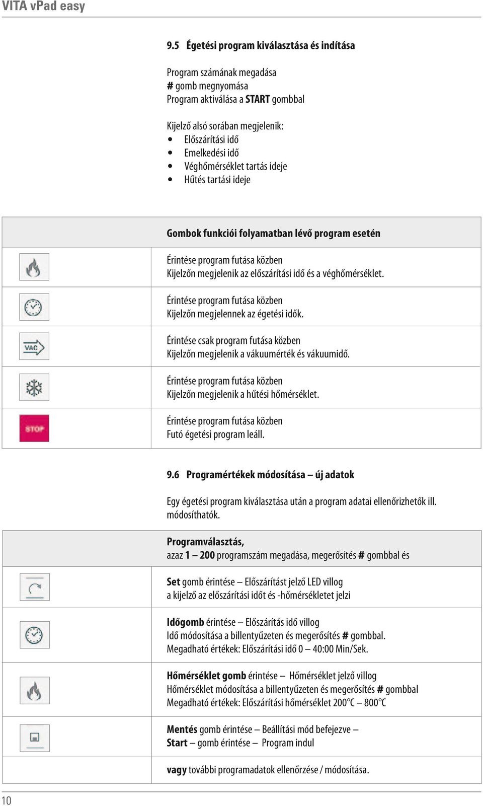 Érintése program futása közben Kijelzőn megjelennek az égetési idők. Érintése csak program futása közben Kijelzőn megjelenik a vákuumérték és vákuumidő.