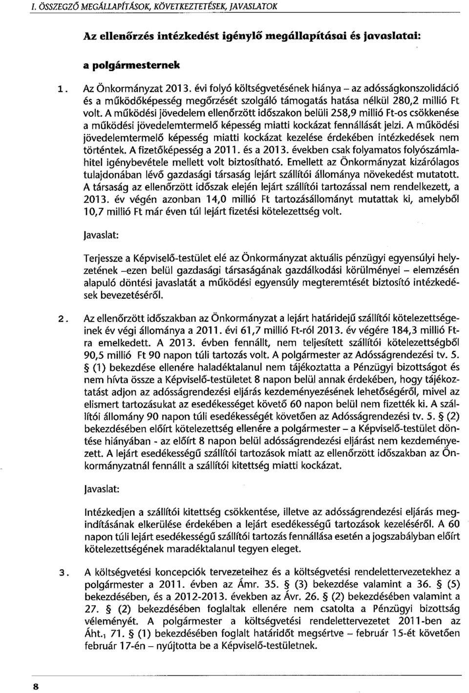 A működési jövedelem ellenőrzött időszakon belüli 258,9 millió Ft-os csökkenése a működési jövedelemtermelő képesség miatti kockázat fennállását jelzi.