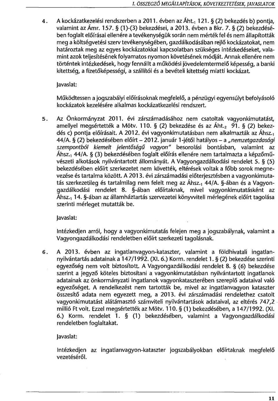 (2) bekezdésében foglalt előírásai ellenére a tevékenységük során nem mérték fel és nem állapították meg a költségvetési szerv tevékenységében, gazdálkodásában rejlő kockázatokat, nem határoztak meg