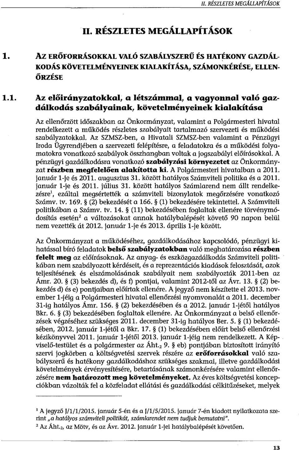 1. Az előirányzatokkal, a létszámmal, a vagyonnal való gazdálkodás szabályainak, követelményeinek kialakítása Az ellenőrzött időszakban az Önkormányzat, valamint a Polgármesteri hivatal rendelkezett