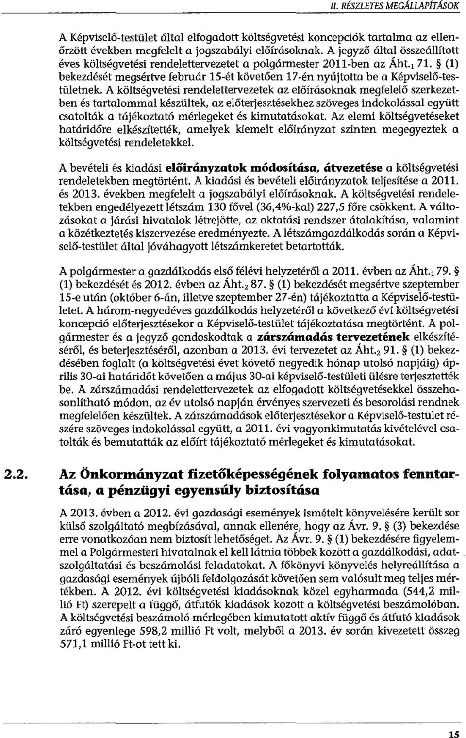 A költségvetési rendelettervezetek az előírásoknak megfelelő szerkezetben és tartalommal készültek, az előterjesztésekhez szöveges indokolással együtt csatolták a tájékoztató médegeket és