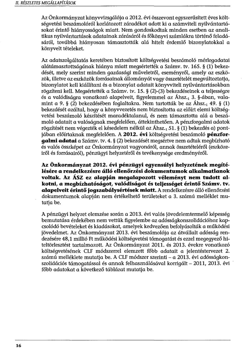 Nem gondoskodtak minden esetben az analitikus nyilvántartások adatainak zárásáról és főkönyvi számlákra történő feladásáról, továbbá hiányosan támasztották alá hitelt érdemlő bizonylatokkal a