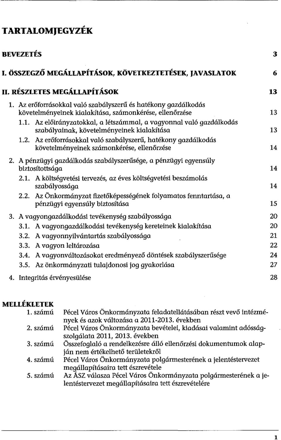 1.1. Az előirányza tokkal, a létszámmal, a vagyonnal való gazdálkodás szabályainak, követelményeinek kialakítása 13 1.2.