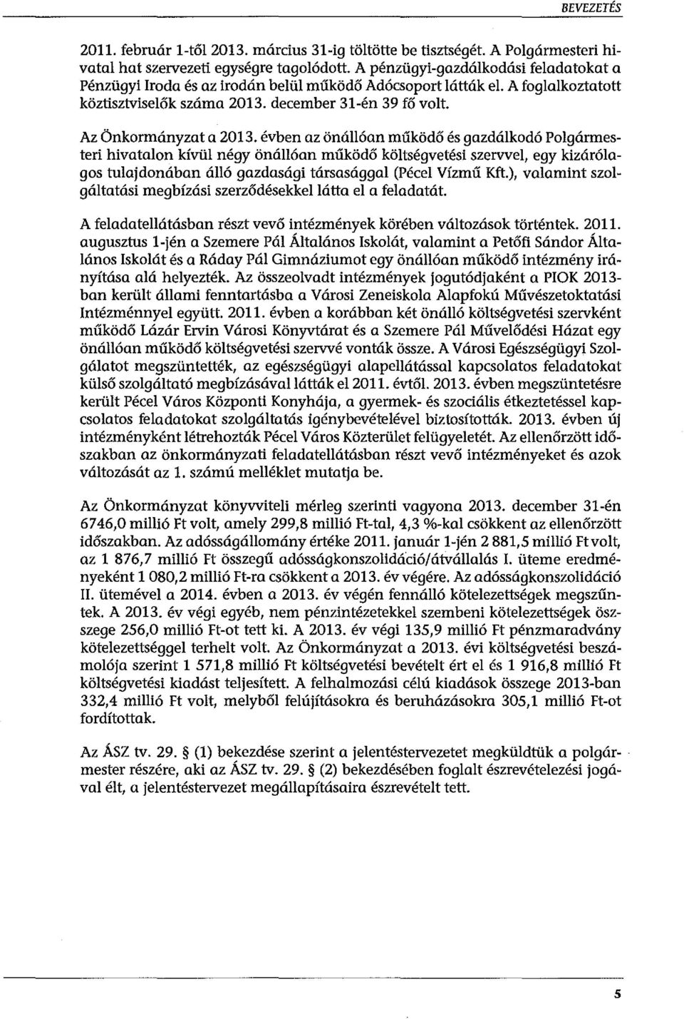 évben az önállóan működő és gazdálkodó Polgármesteri hivatalon kívül négy önállóan működő költségvetési szervvel, egy kizárólagos tulajdonában álló gazdasági társasággal (Pécel Vízmű Kft.