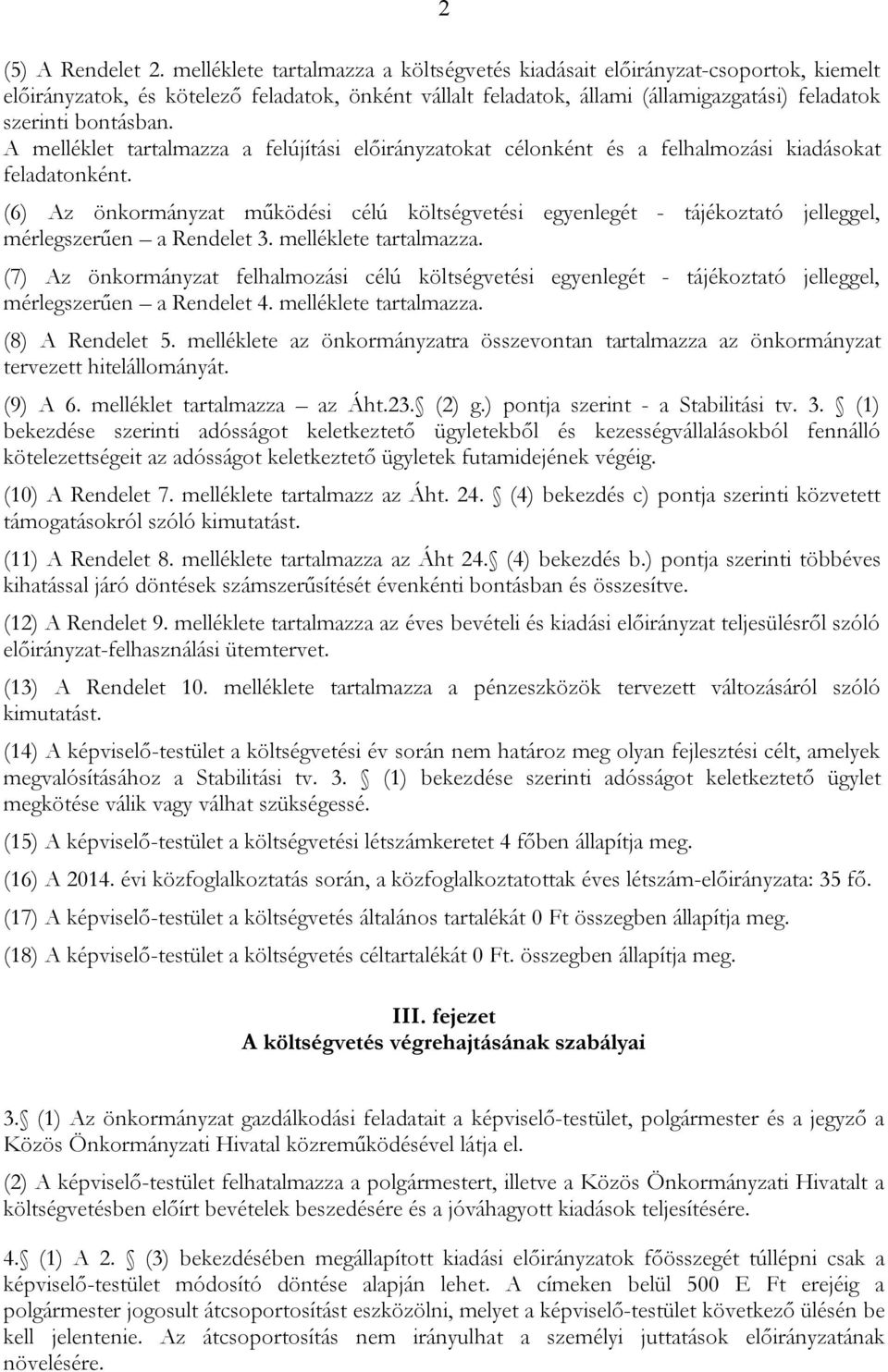 (6) Az önkormányzat működési célú költségvetési egyenlegét - tájékoztató jelleggel, mérlegszerűen a Rendelet 3. melléklete tartalmazza.