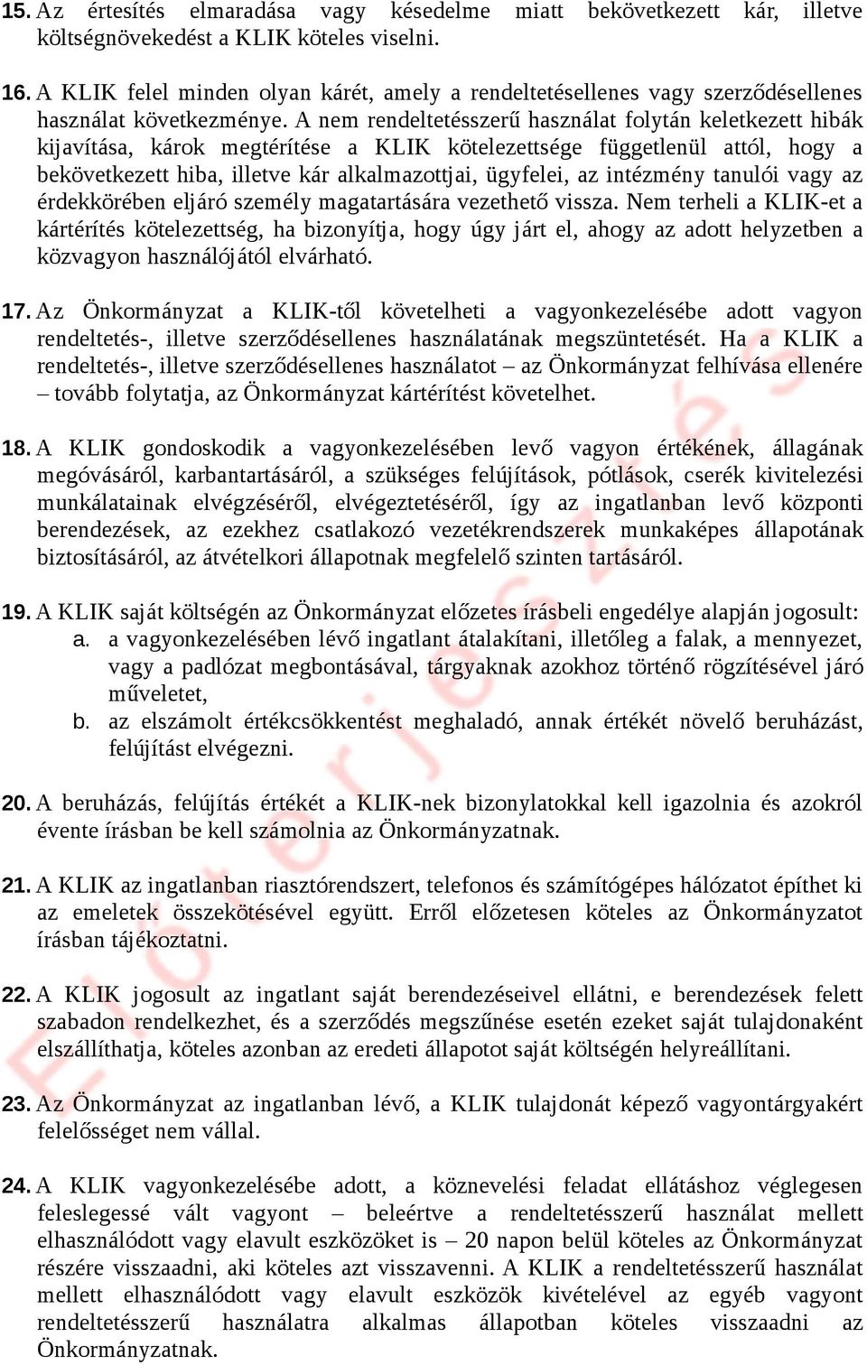 A nem rendeltetésszerű használat folytán keletkezett hibák kijavítása, károk megtérítése a KLIK kötelezettsége függetlenül attól, hogy a bekövetkezett hiba, illetve kár alkalmazottjai, ügyfelei, az