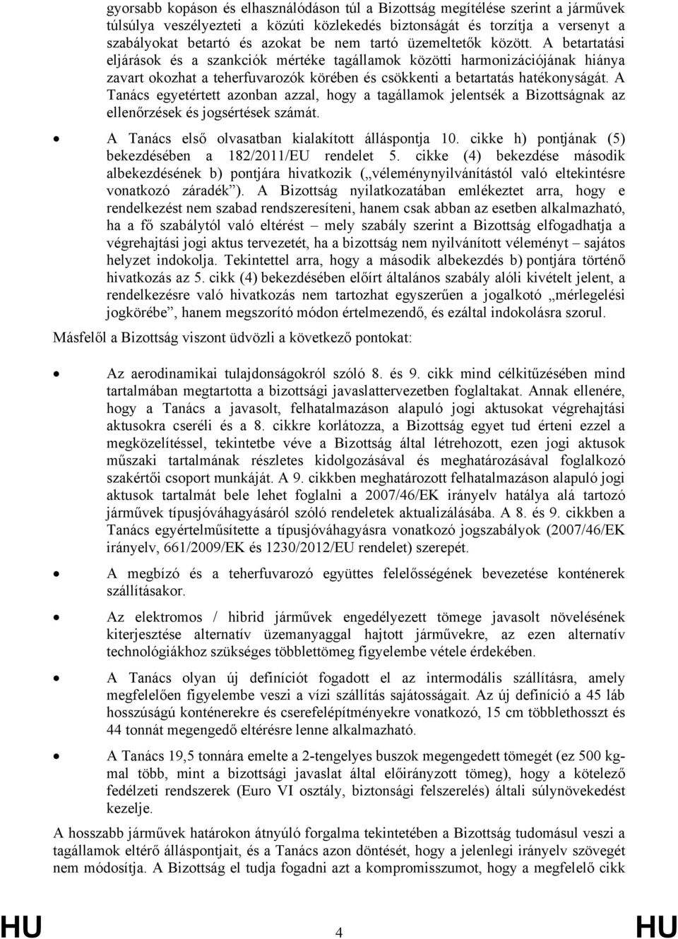 A Tanács egyetértett azonban azzal, hogy a tagállamok jelentsék a Bizottságnak az ellenőrzések és jogsértések számát. A Tanács első olvasatban kialakított álláspontja 10.