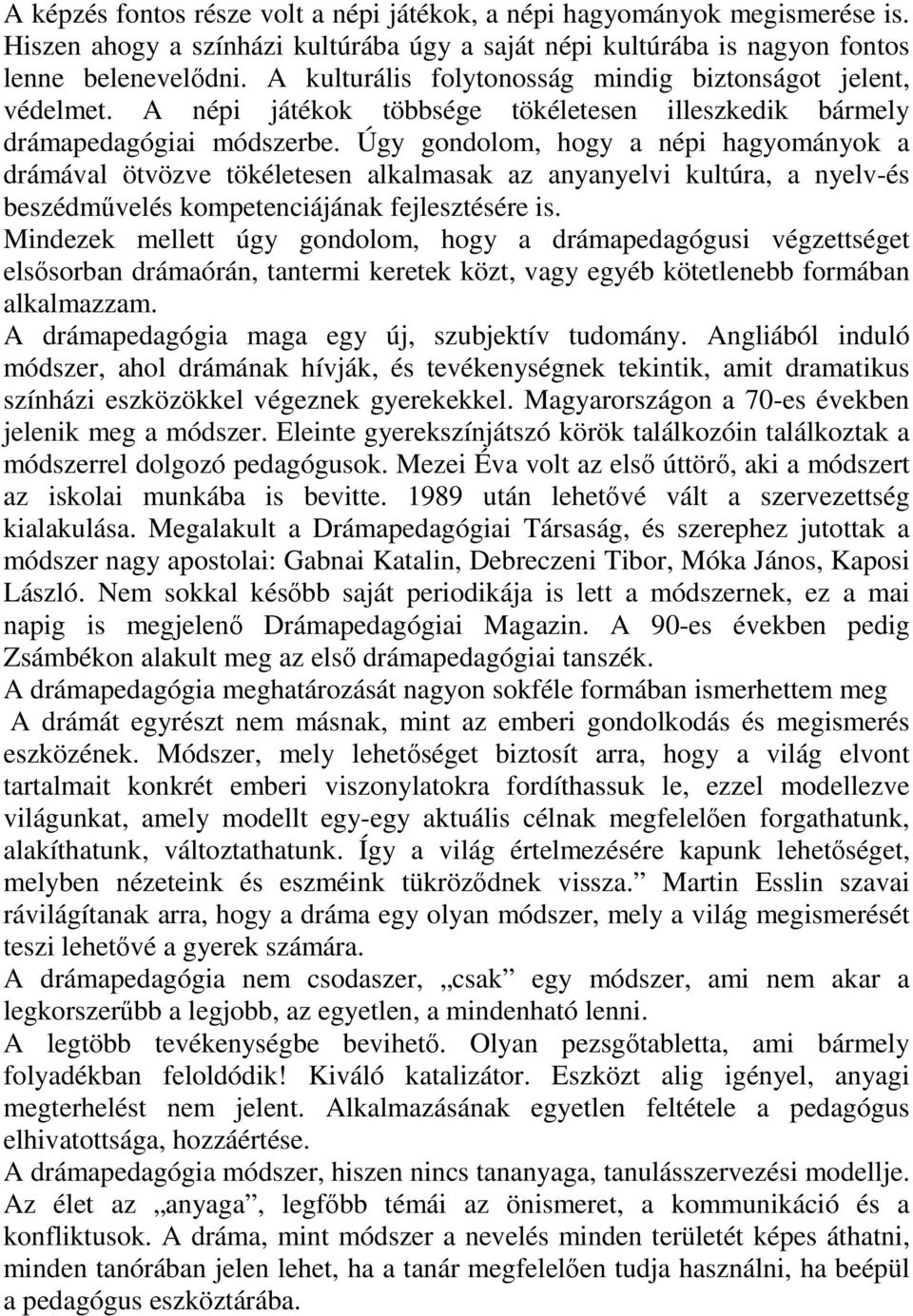 Úgy gondolom, hogy a népi hagyományok a drámával ötvözve tökéletesen alkalmasak az anyanyelvi kultúra, a nyelv-és beszédművelés kompetenciájának fejlesztésére is.