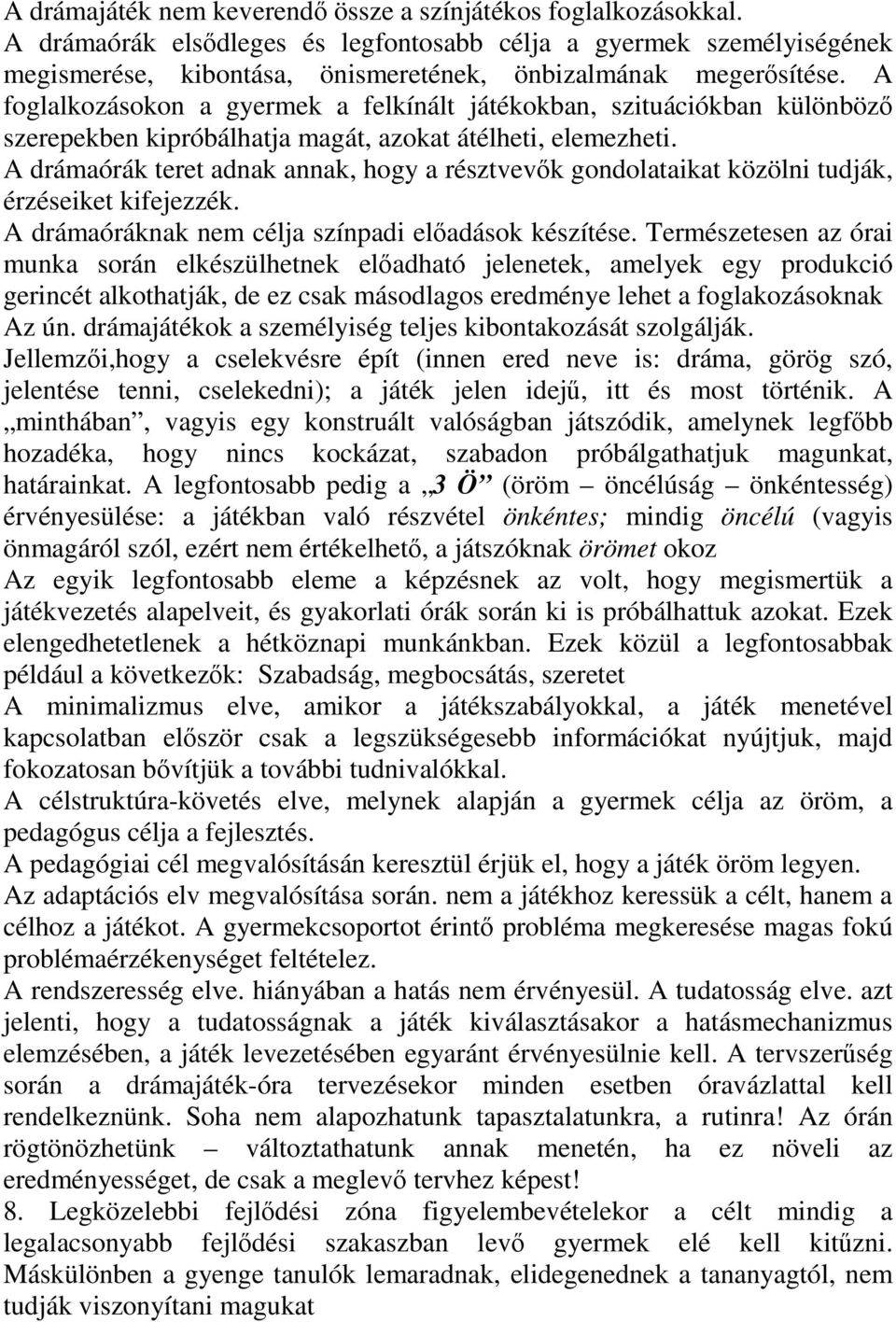 A foglalkozásokon a gyermek a felkínált játékokban, szituációkban különböző szerepekben kipróbálhatja magát, azokat átélheti, elemezheti.