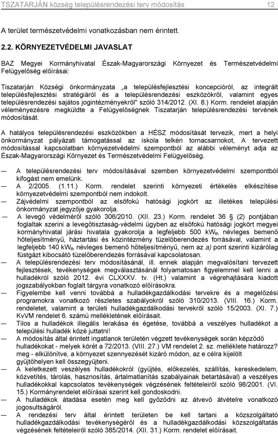 2. KÖRNYEZETVÉDELMI JAVASLAT BAZ Megyei Kormányhivatal Észak-Magyarországi Környezet és Természetvédelmi Felügyelőség előírásai: Tiszatarján Községi önkormányzata a településfejlesztési koncepcióról,