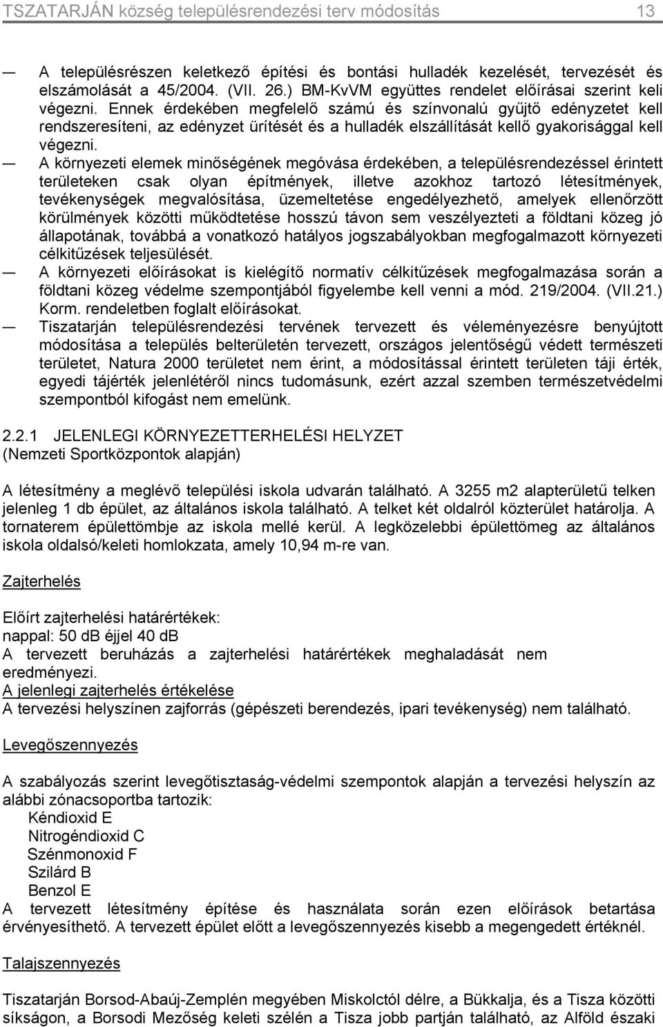 Ennek érdekében megfelelő számú és színvonalú gyűjtő edényzetet kell rendszeresíteni, az edényzet ürítését és a hulladék elszállítását kellő gyakorisággal kell végezni.