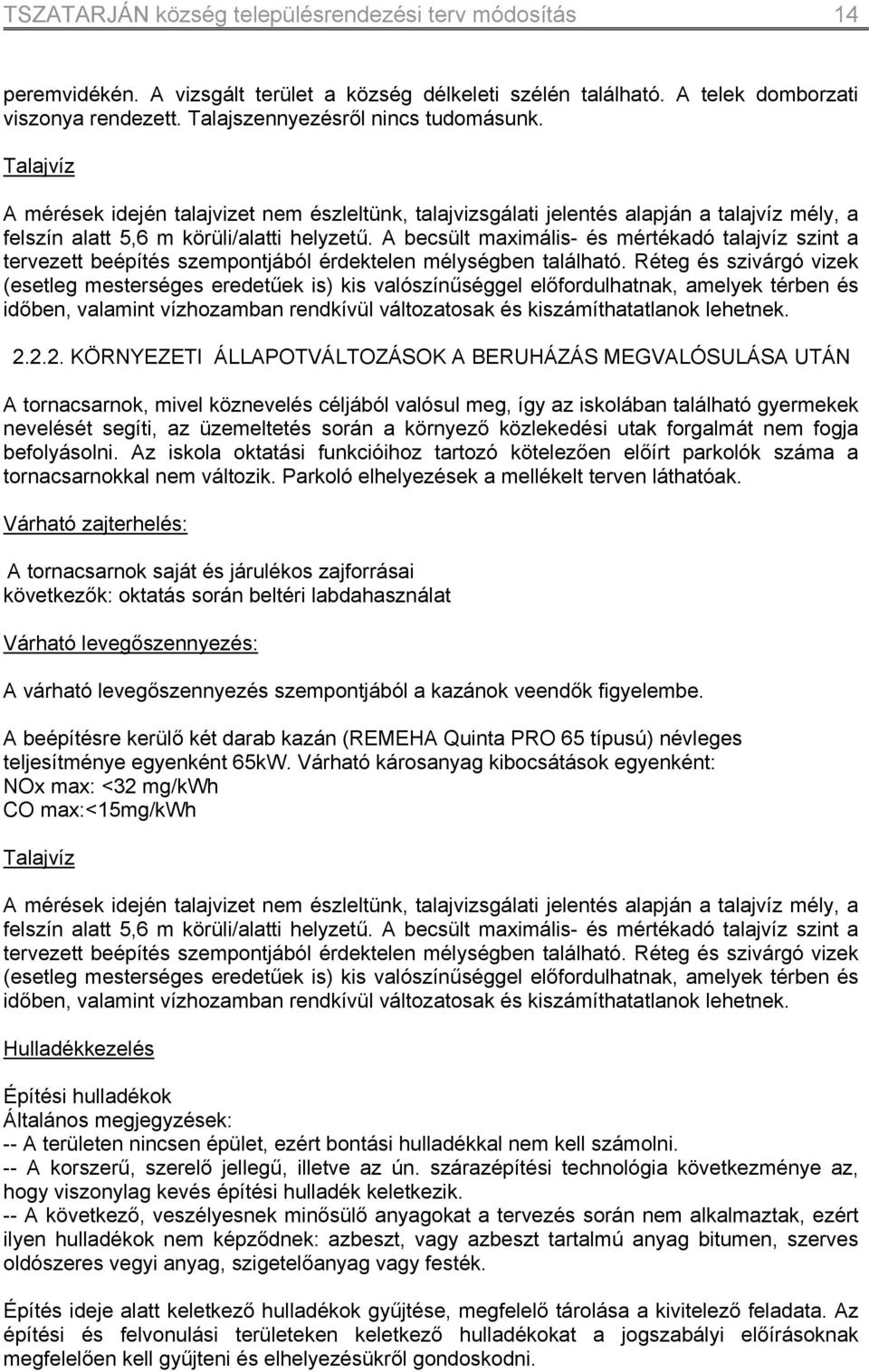 A becsült maximális- és mértékadó talajvíz szint a tervezett beépítés szempontjából érdektelen mélységben található.