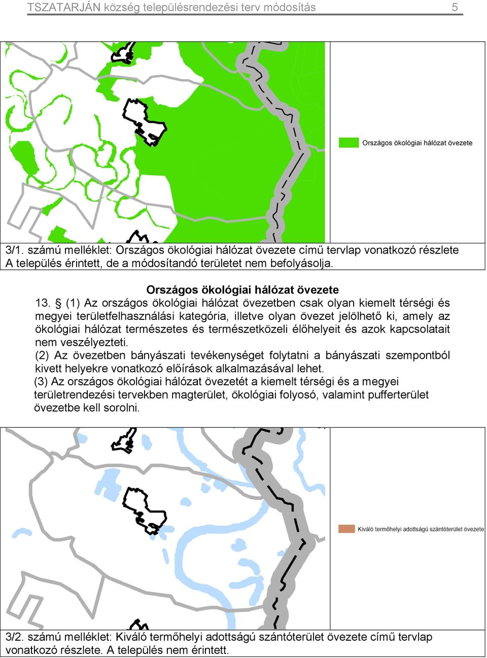 (1) Az országos ökológiai hálózat övezetben csak olyan kiemelt térségi és megyei területfelhasználási kategória, illetve olyan övezet jelölhető ki, amely az ökológiai hálózat természetes és