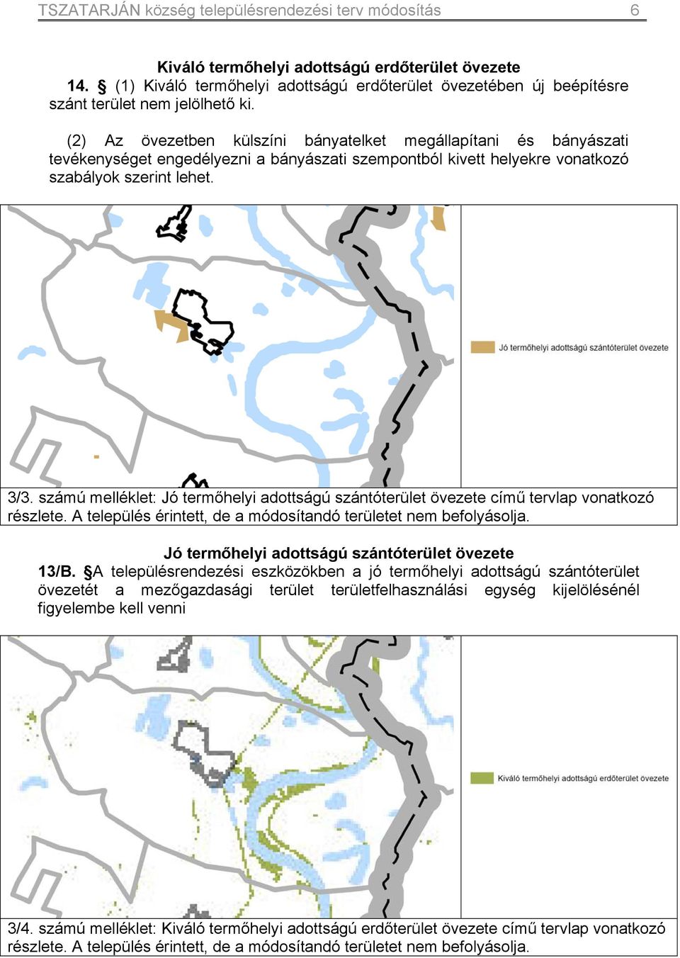 (2) Az övezetben külszíni bányatelket megállapítani és bányászati tevékenységet engedélyezni a bányászati szempontból kivett helyekre vonatkozó szabályok szerint lehet. 3/3.