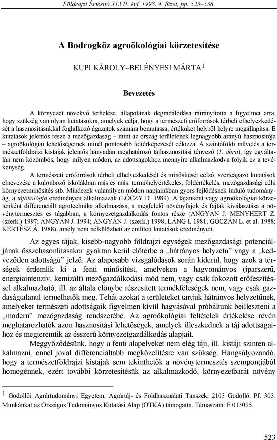 kutatásokra, amelyek célja, hogy a természeti erőforrások térbeli elhelyezkedését a hasznosításukkal foglalkozó ágazatok számára bemutassa, értéküket helyről helyre megállapítsa.