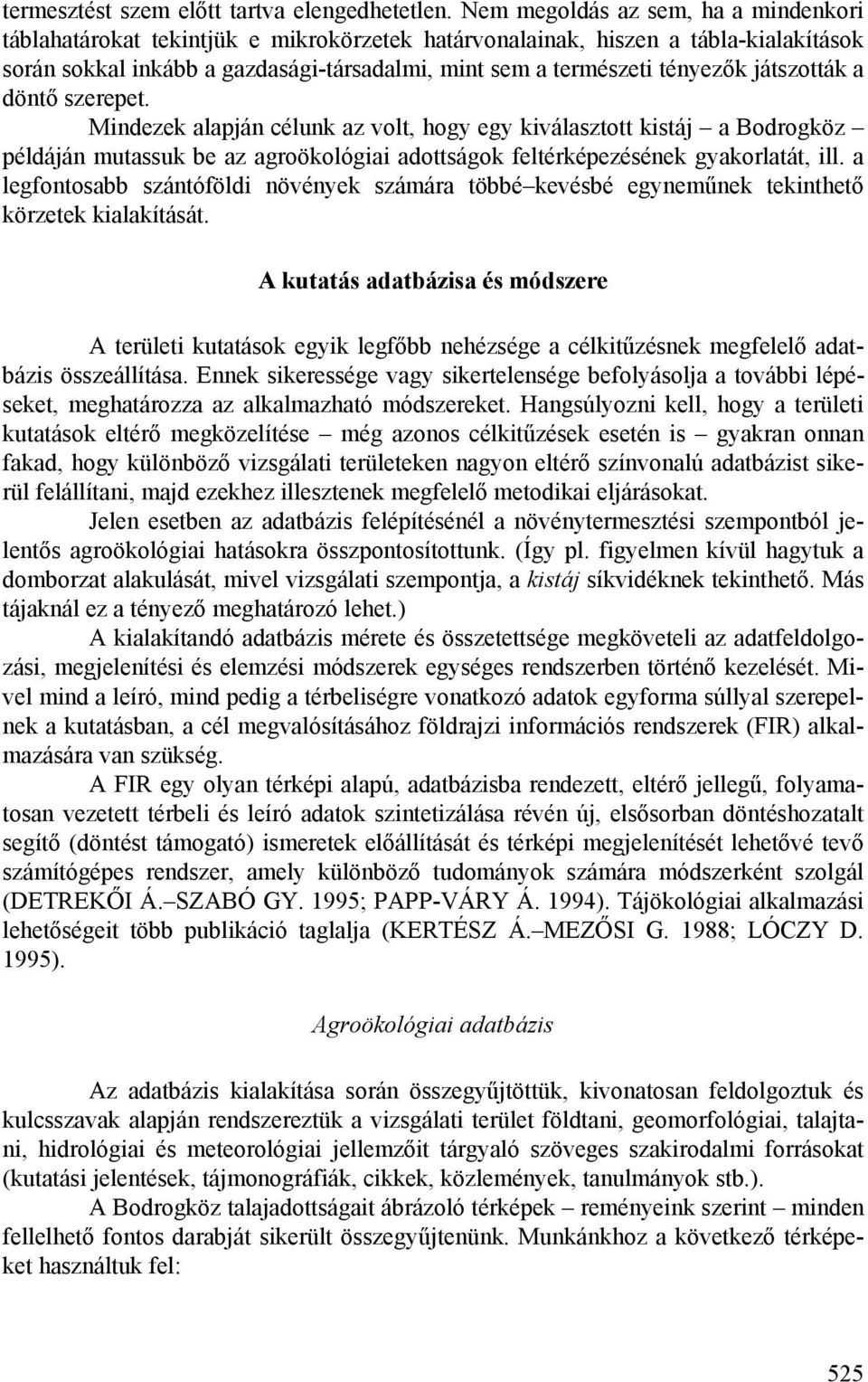 játszották a döntő szerepet. Mindezek alapján célunk az volt, hogy egy kiválasztott kistáj a Bodrogköz példáján mutassuk be az agroökológiai adottságok feltérképezésének gyakorlatát, ill.