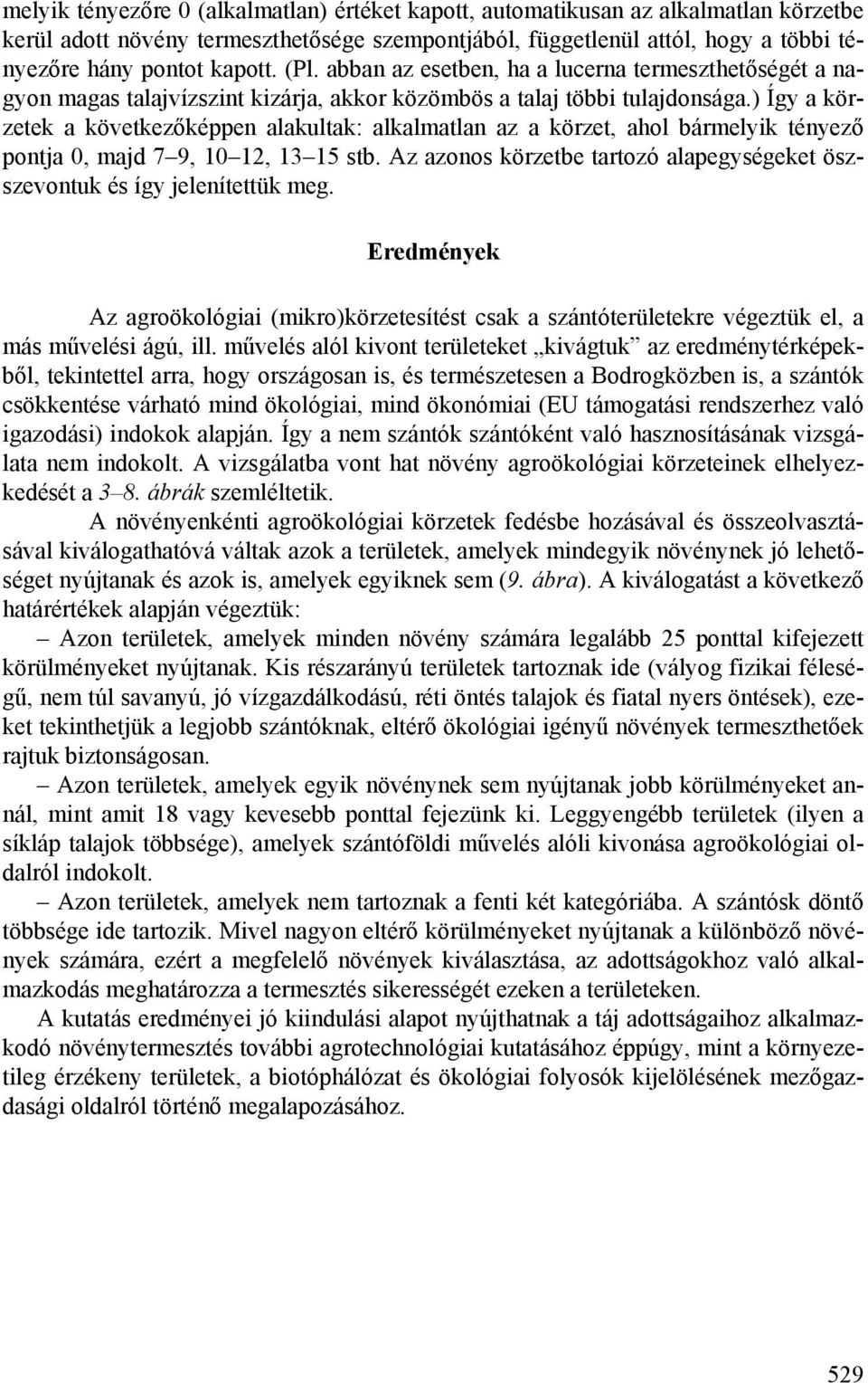 ) Így a körzetek a következőképpen alakultak: alkalmatlan az a körzet, ahol bármelyik tényező pontja 0, majd 7 9, 10 12, 13 15 stb.