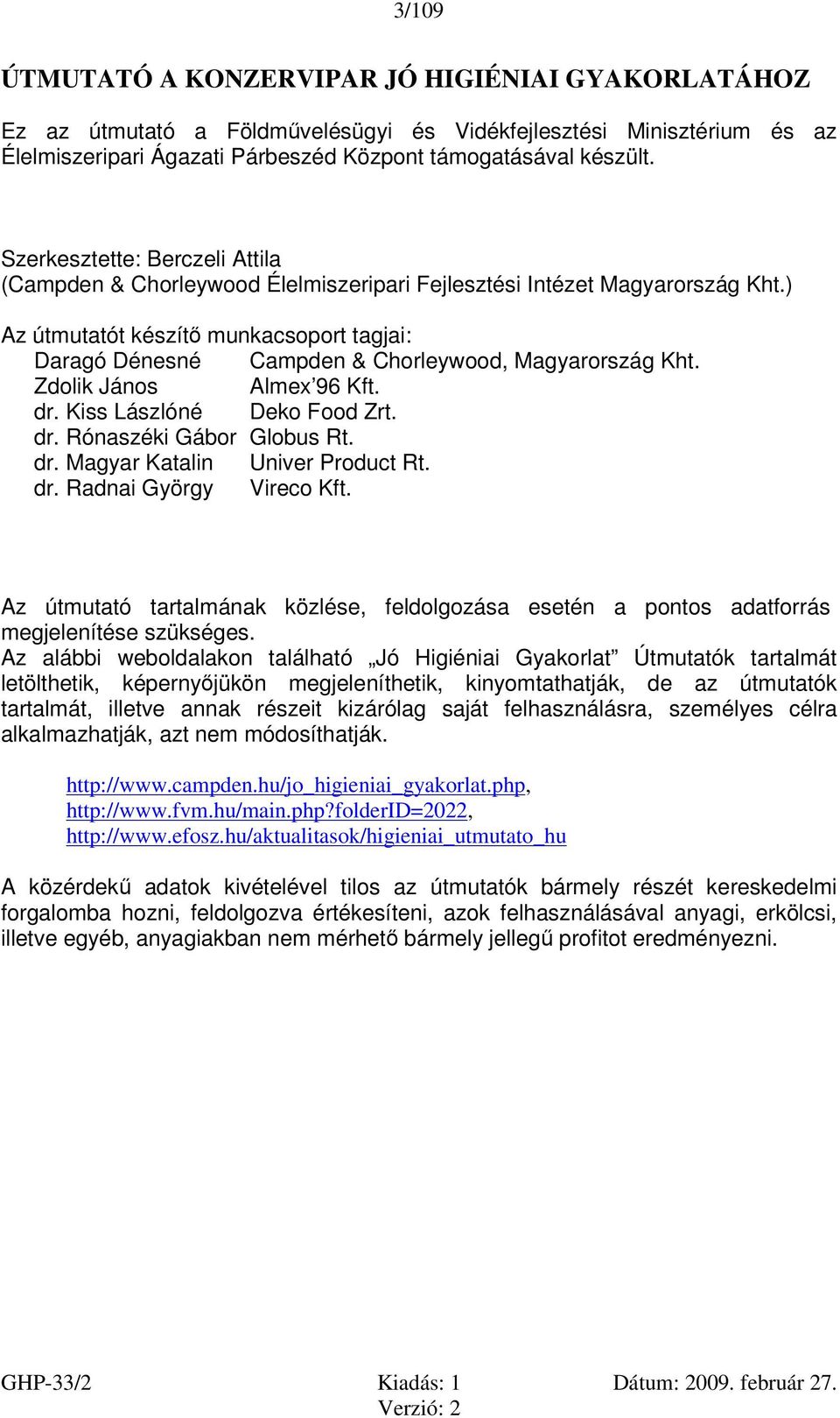 ) Az útmutatót készítő munkacsoport tagjai: Daragó Dénesné Campden & Chorleywood, Magyarország Kht. Zdolik János Almex 96 Kft. dr. Kiss Lászlóné Deko Food Zrt. dr. Rónaszéki Gábor Globus Rt. dr. Magyar Katalin Univer Product Rt.