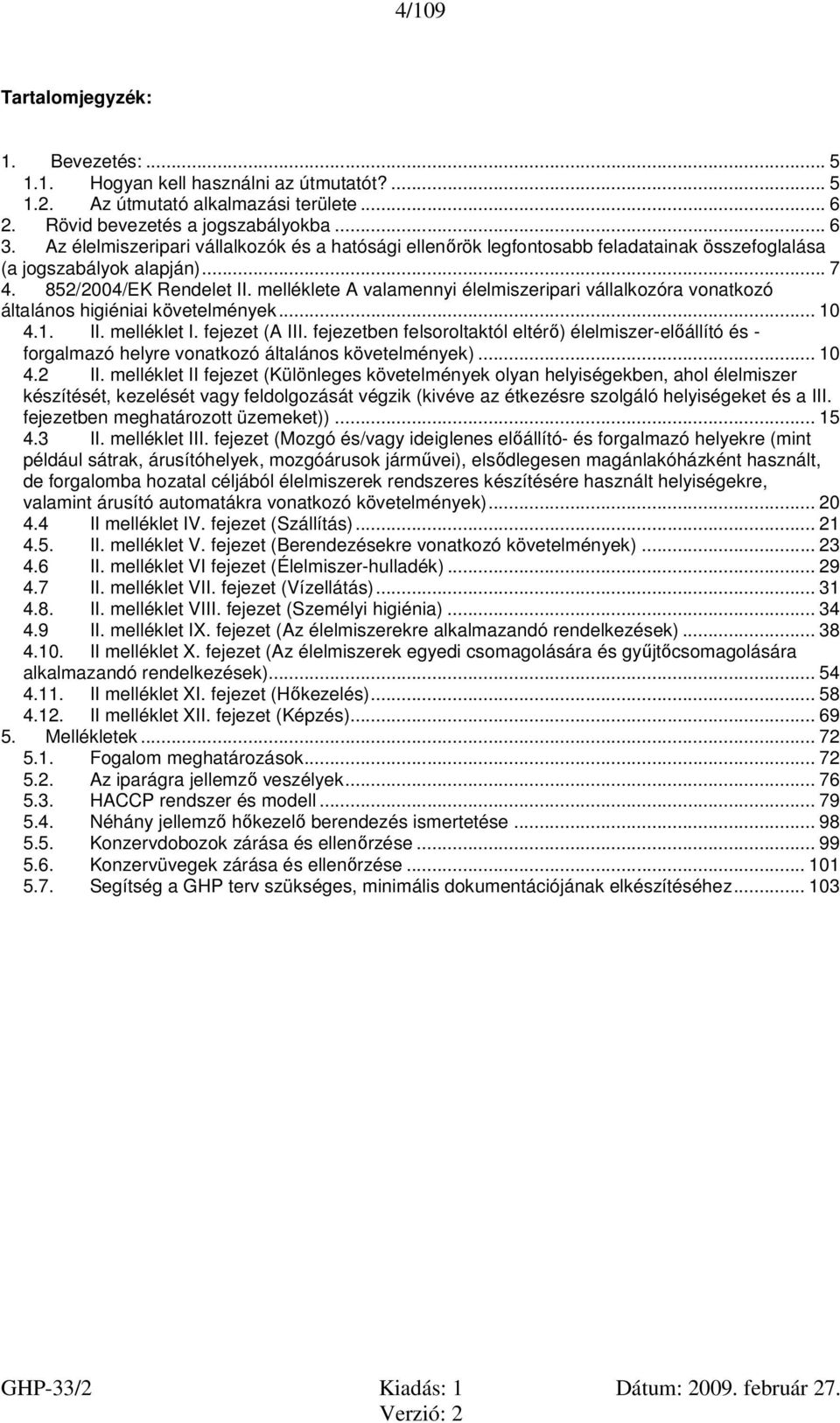 melléklete A valamennyi élelmiszeripari vállalkozóra vonatkozó általános higiéniai követelmények... 10 4.1. II. melléklet I. fejezet (A III.