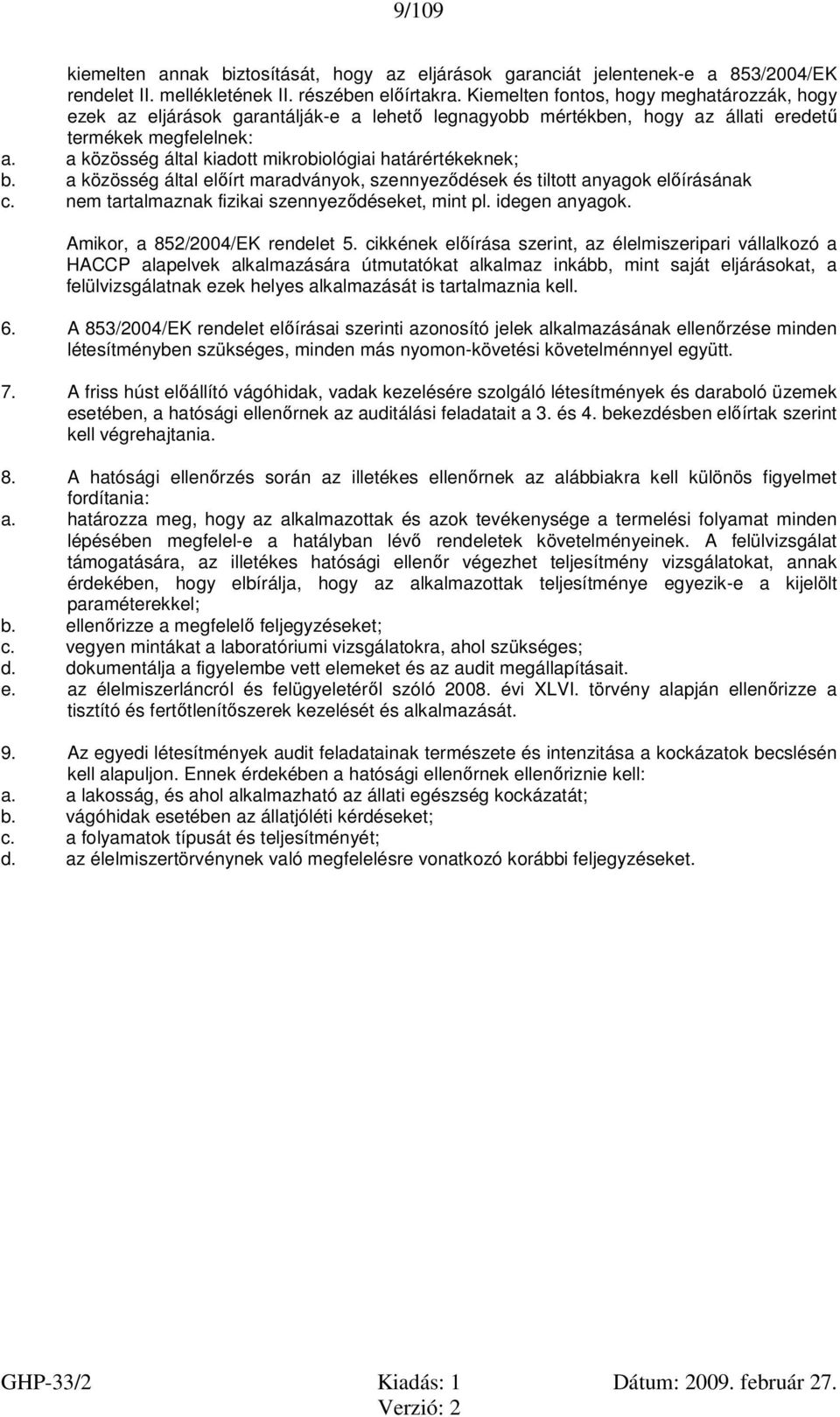 a közösség által kiadott mikrobiológiai határértékeknek; b. a közösség által előírt maradványok, szennyeződések és tiltott anyagok előírásának c. nem tartalmaznak fizikai szennyeződéseket, mint pl.