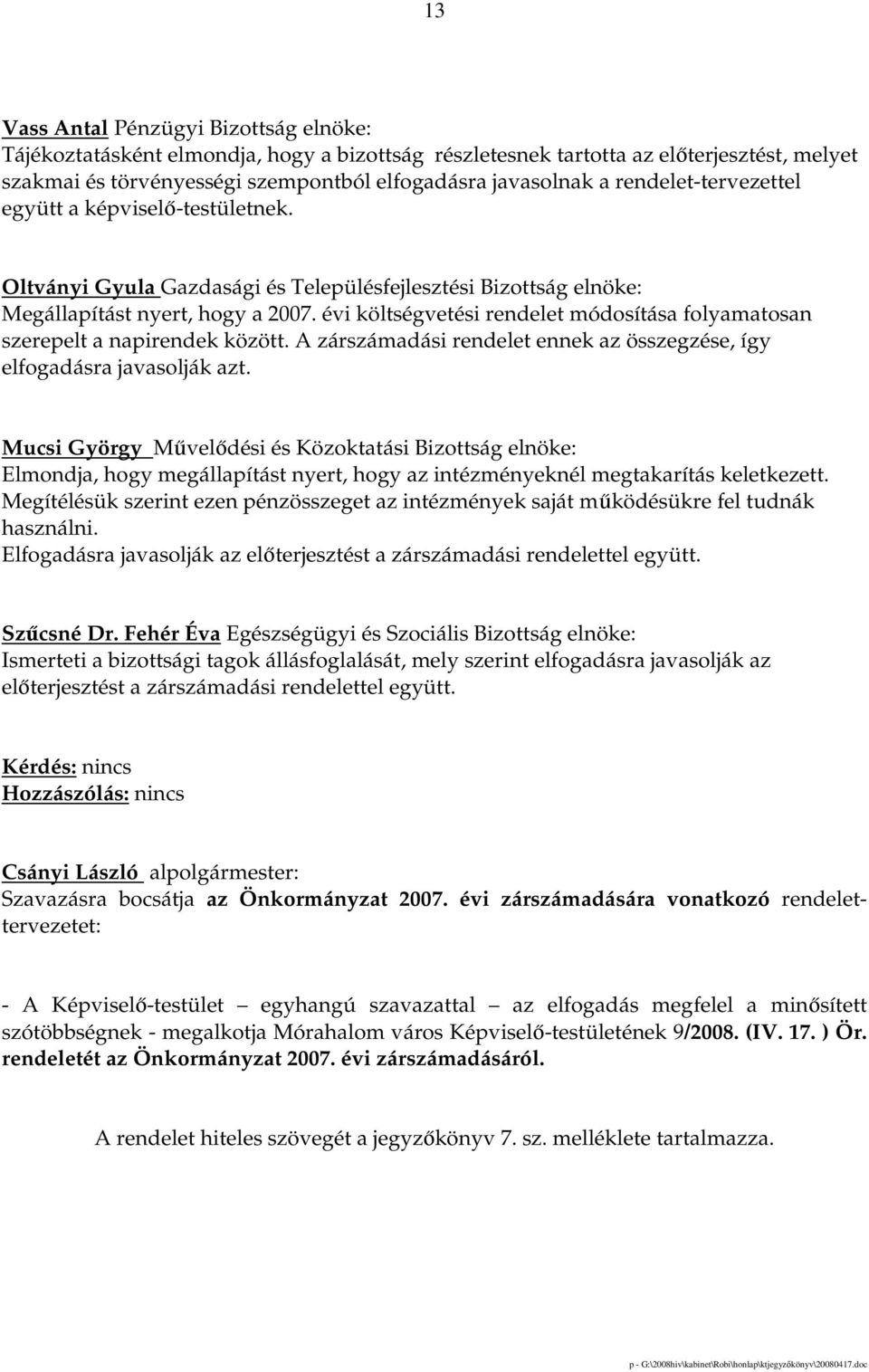 évi költségvetési rendelet módosítása folyamatosan szerepelt a napirendek között. A zárszámadási rendelet ennek az összegzése, így elfogadásra javasolják azt.