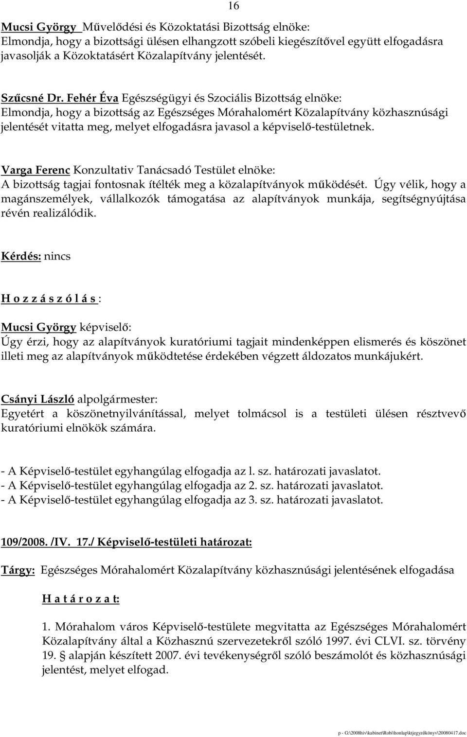 Fehér Éva Egészségügyi és Szociális Bizottság elnöke: Elmondja, hogy a bizottság az Egészséges Mórahalomért Közalapítvány közhasznúsági jelentését vitatta meg, melyet elfogadásra javasol a